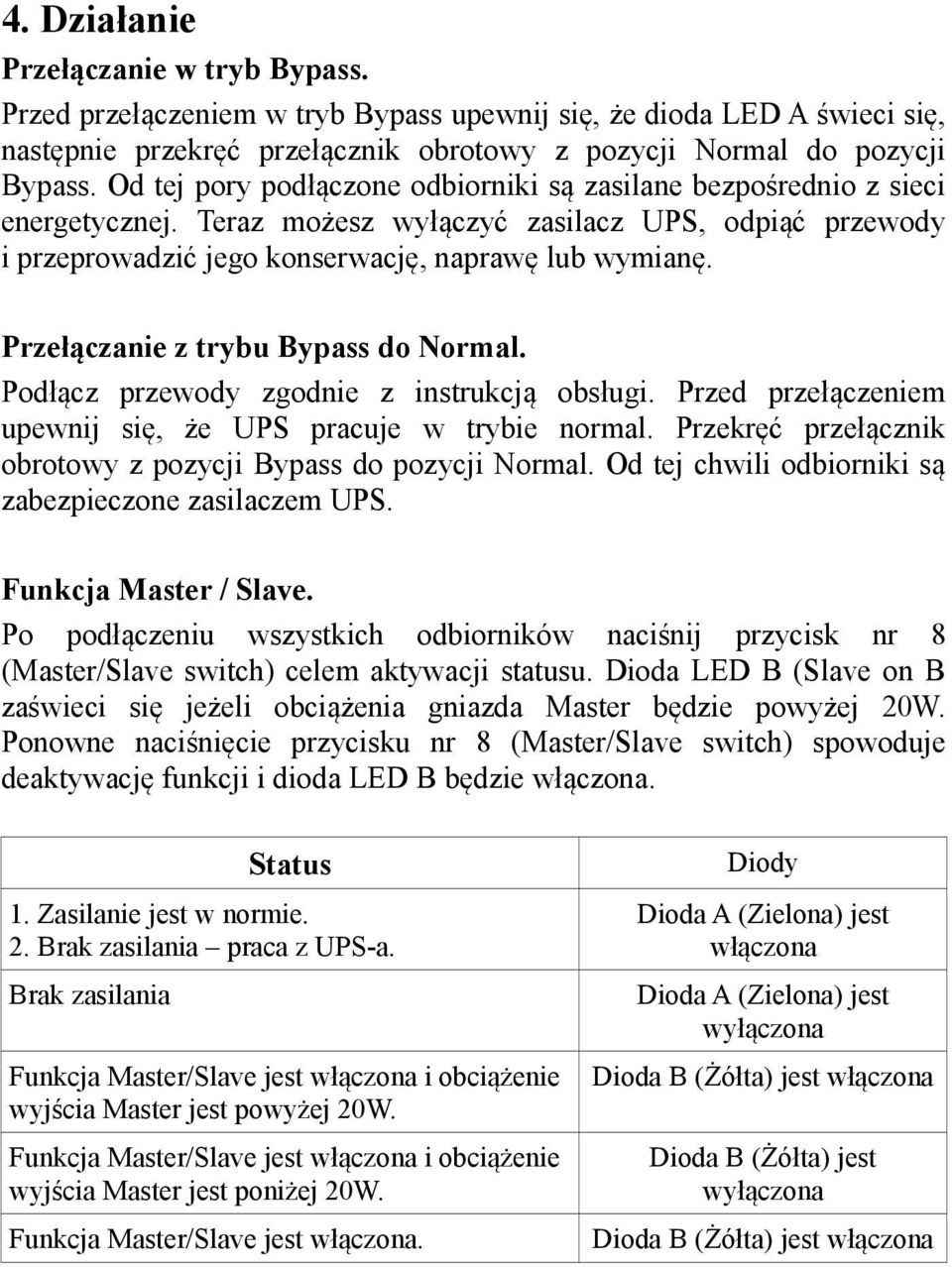 Przełączanie z trybu Bypass do Normal. Podłącz przewody zgodnie z instrukcją obsługi. Przed przełączeniem upewnij się, że UPS pracuje w trybie normal.