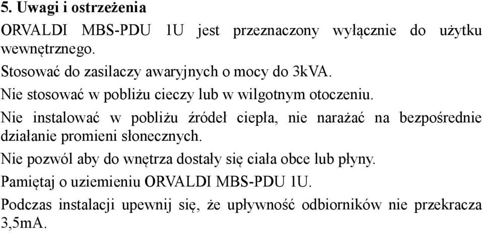 Nie instalować w pobliżu źródeł ciepła, nie narażać na bezpośrednie działanie promieni słonecznych.