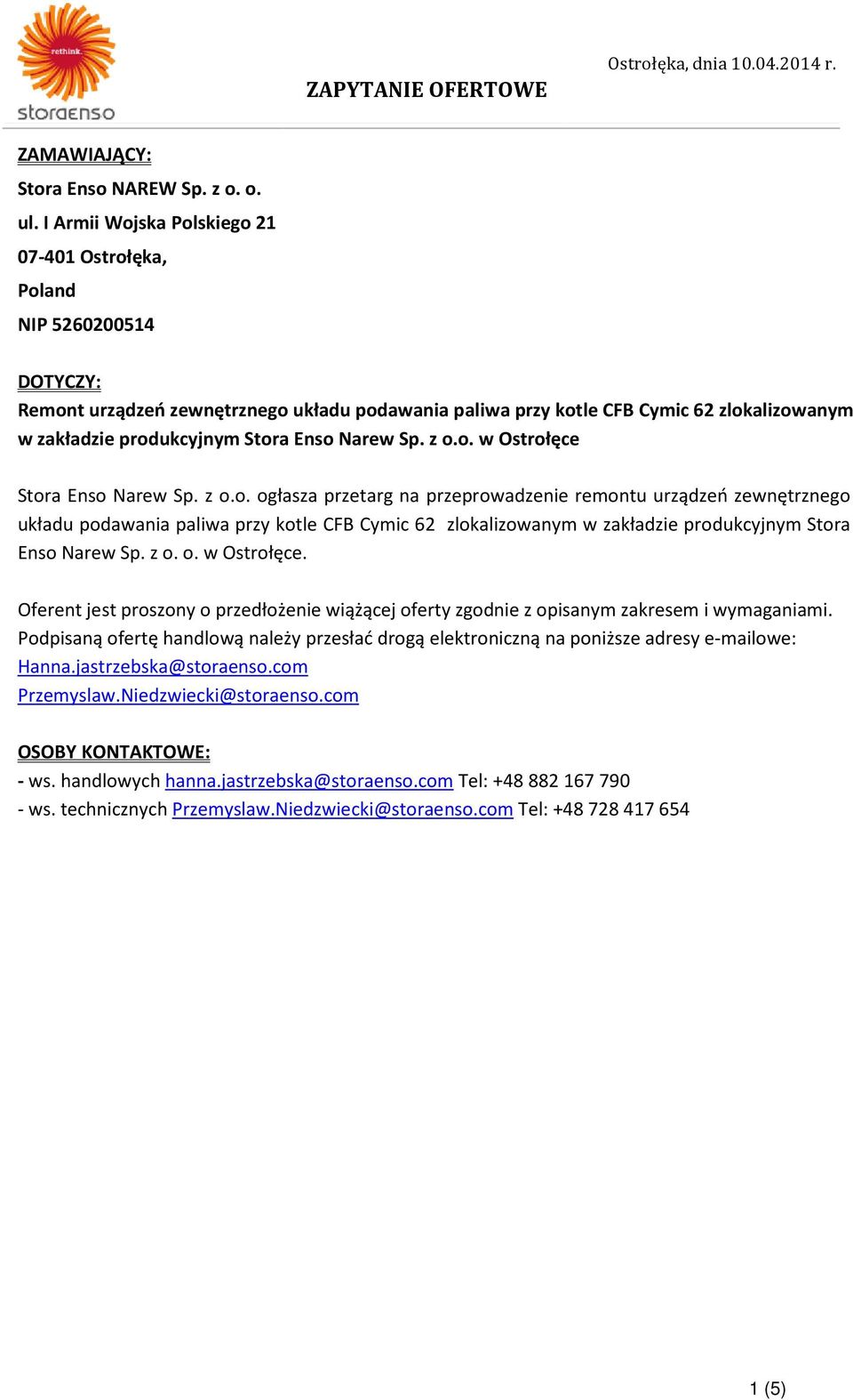 Enso Narew Sp. z o.o. w Ostrołęce Stora Enso Narew Sp. z o.o. ogłasza przetarg na przeprowadzenie remontu urządzeń zewnętrznego układu podawania paliwa przy kotle CFB Cymic 62 zlokalizowanym w zakładzie produkcyjnym Stora Enso Narew Sp.