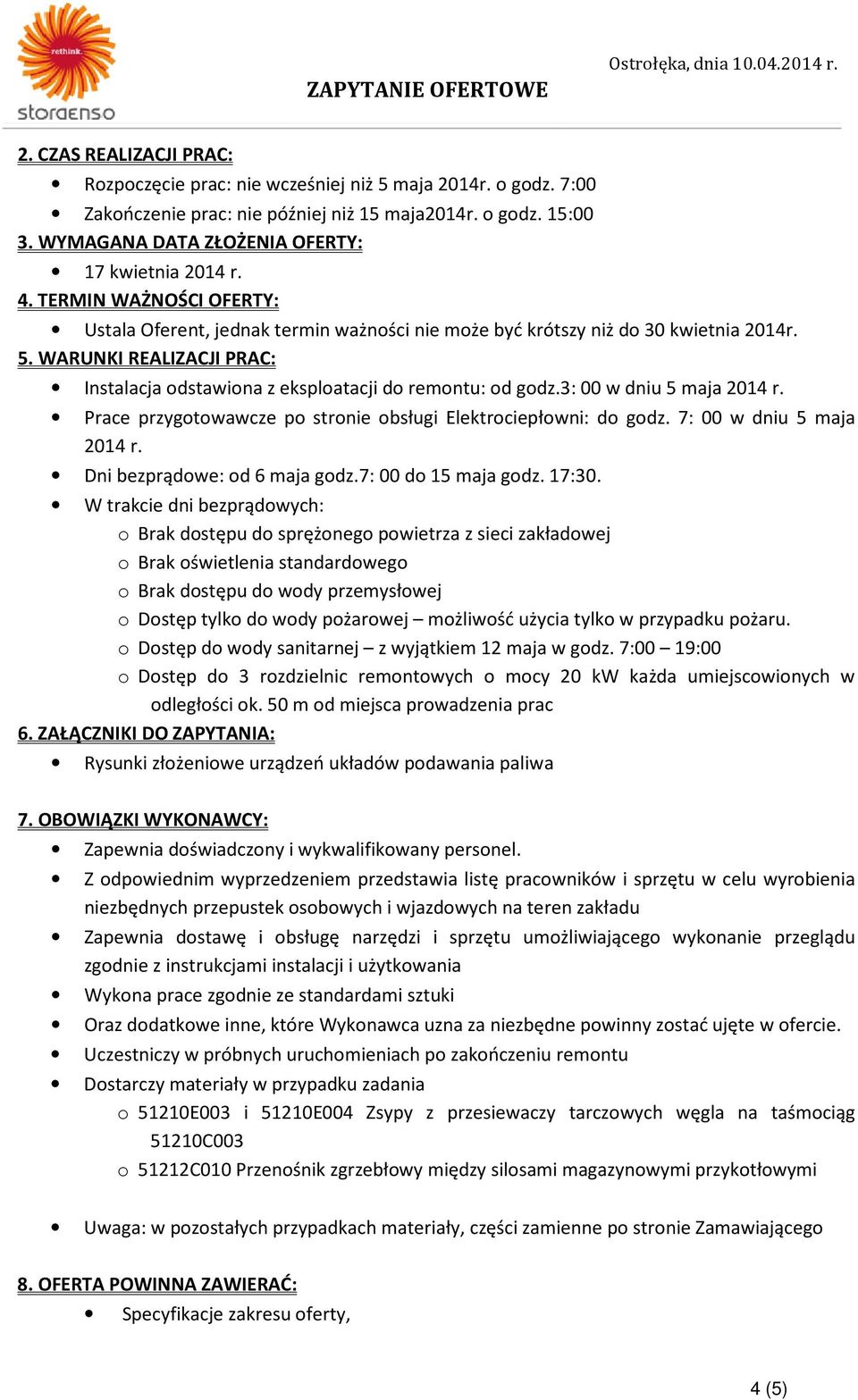 WARUNKI REALIZACJI PRAC: Instalacja odstawiona z eksploatacji do remontu: od godz.3: 00 w dniu 5 maja 2014 r. Prace przygotowawcze po stronie obsługi Elektrociepłowni: do godz.