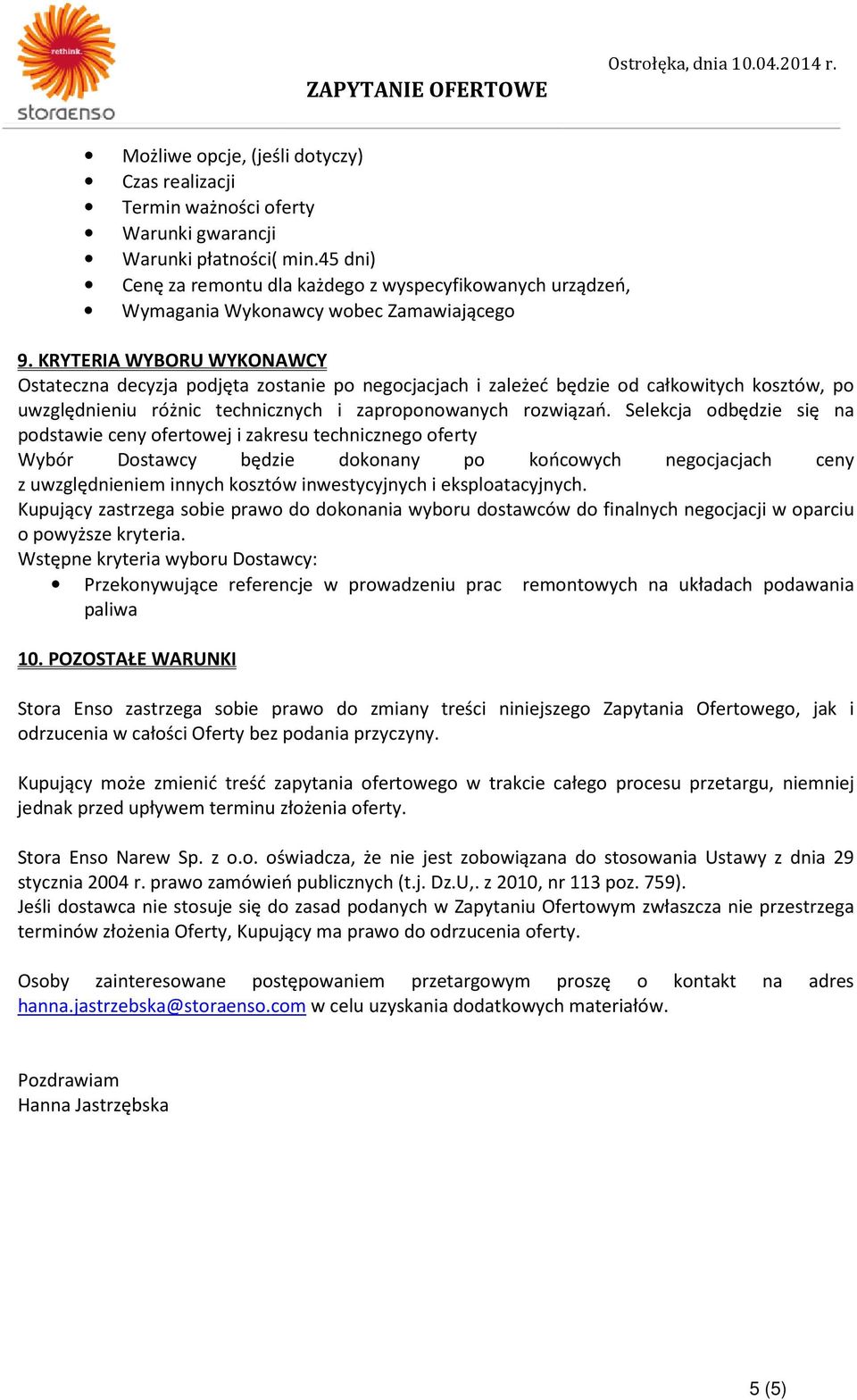 KRYTERIA WYBORU WYKONAWCY Ostateczna decyzja podjęta zostanie po negocjacjach i zależeć będzie od całkowitych kosztów, po uwzględnieniu różnic technicznych i zaproponowanych rozwiązań.