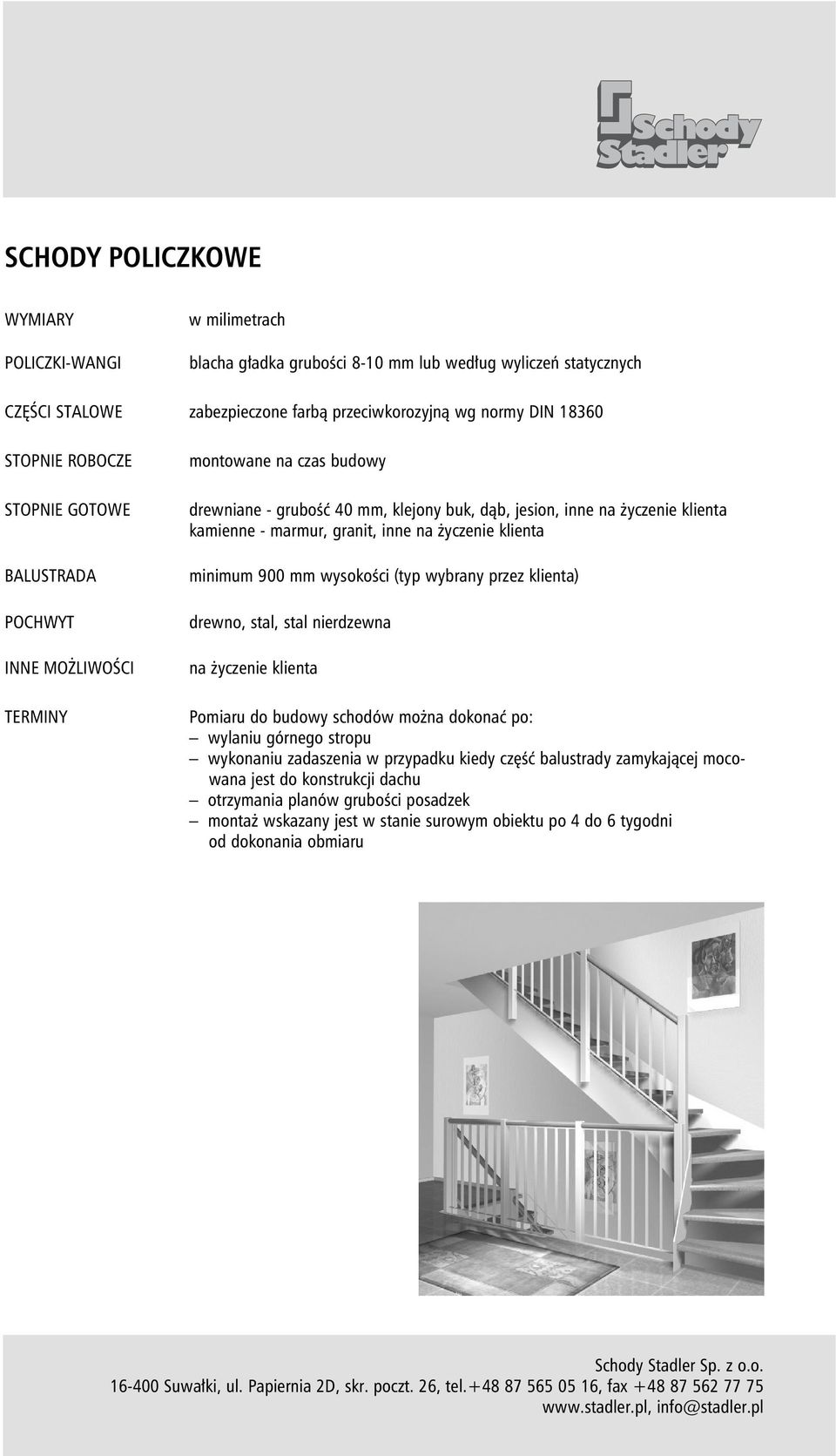 inne na życzenie klienta minimum 900 mm wysokości (typ wybrany przez klienta) drewno, stal, stal nierdzewna na życzenie klienta Pomiaru do budowy schodów można dokonać po: wylaniu górnego stropu