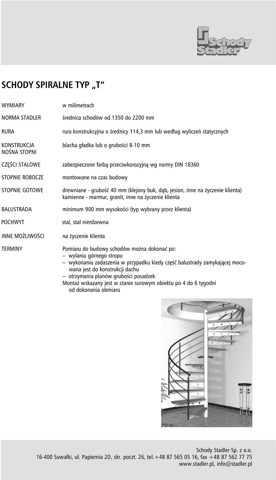 budowy drewniane - grubość 40 mm (klejony buk, dąb, jesion, inne na życzenie klienta) kamienne - marmur, granit, inne na życzenie klienta minimum 900 mm wysokości (typ wybrany przez klienta) stal,