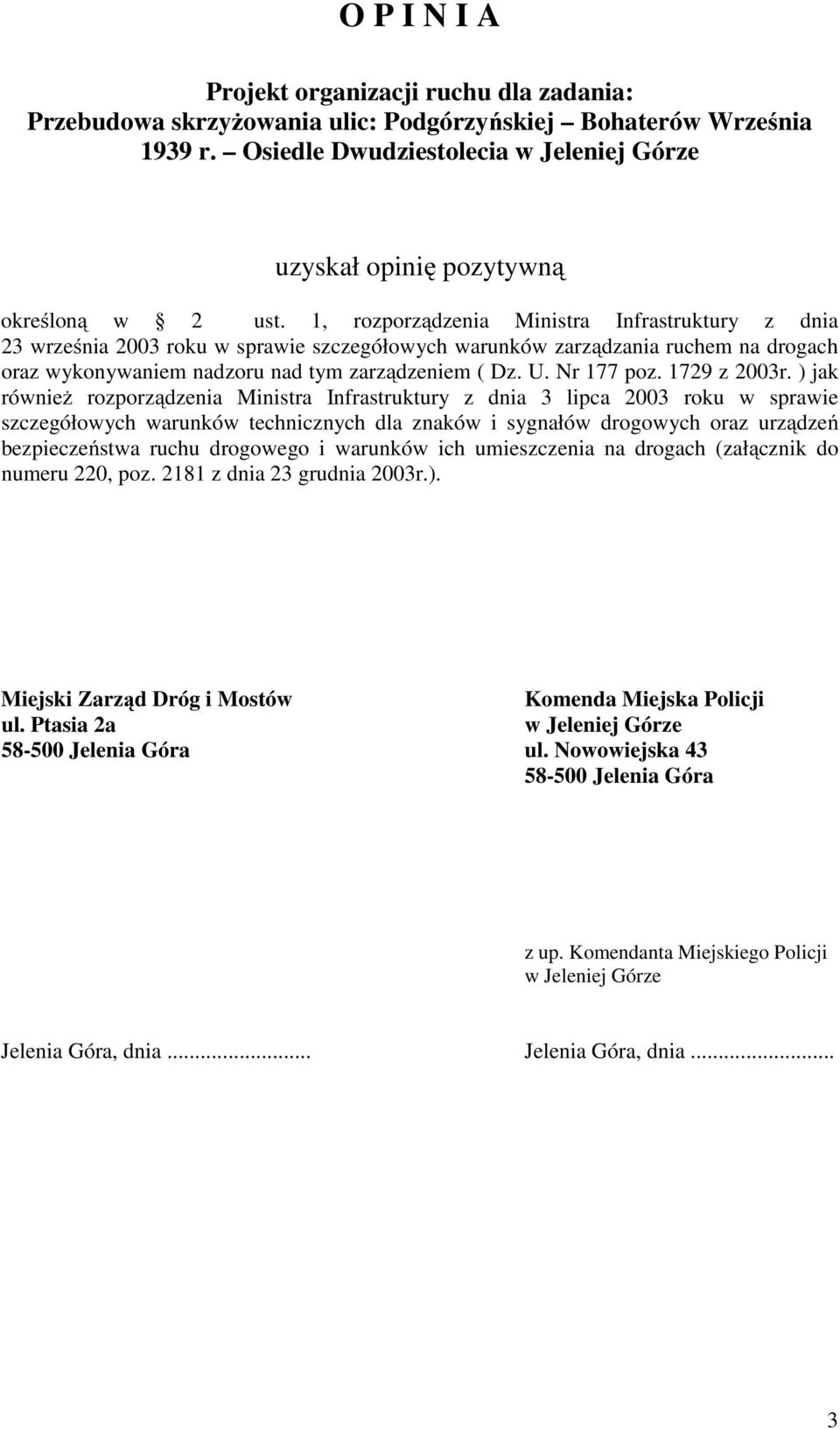 1, rozporządzenia Ministra Infrastruktury z dnia 23 września 2003 roku w sprawie szczegółowych warunków zarządzania ruchem na drogach oraz wykonywaniem nadzoru nad tym zarządzeniem ( Dz. U.