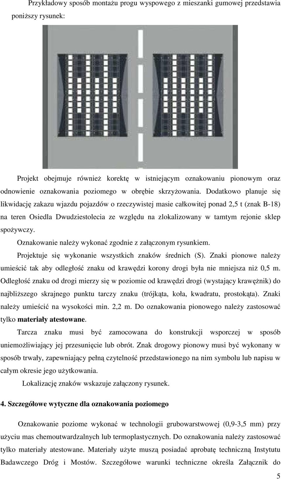 Dodatkowo planuje się likwidację zakazu wjazdu pojazdów o rzeczywistej masie całkowitej ponad 2,5 t (znak B-18) na teren Osiedla Dwudziestolecia ze względu na zlokalizowany w tamtym rejonie sklep