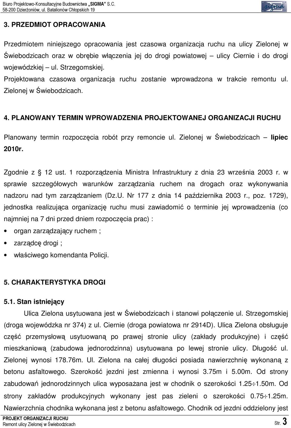 PLANOWANY TERMIN WPROWADZENIA PROJEKTOWANEJ ORGANIZACJI RUCHU Planowany termin rozpoczęcia robót przy remoncie ul. Zielonej w Świebodzicach lipiec 2010r. Zgodnie z 12 ust.