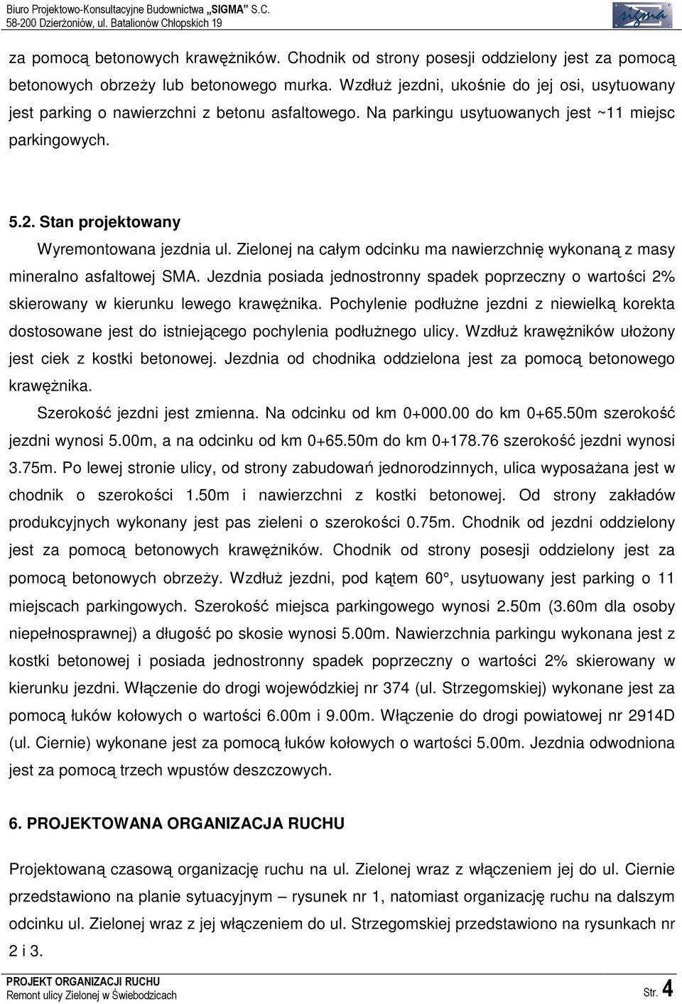 Zielonej na całym odcinku ma nawierzchnię wykonaną z masy mineralno asfaltowej SMA. Jezdnia posiada jednostronny spadek poprzeczny o wartości 2% skierowany w kierunku lewego krawęŝnika.