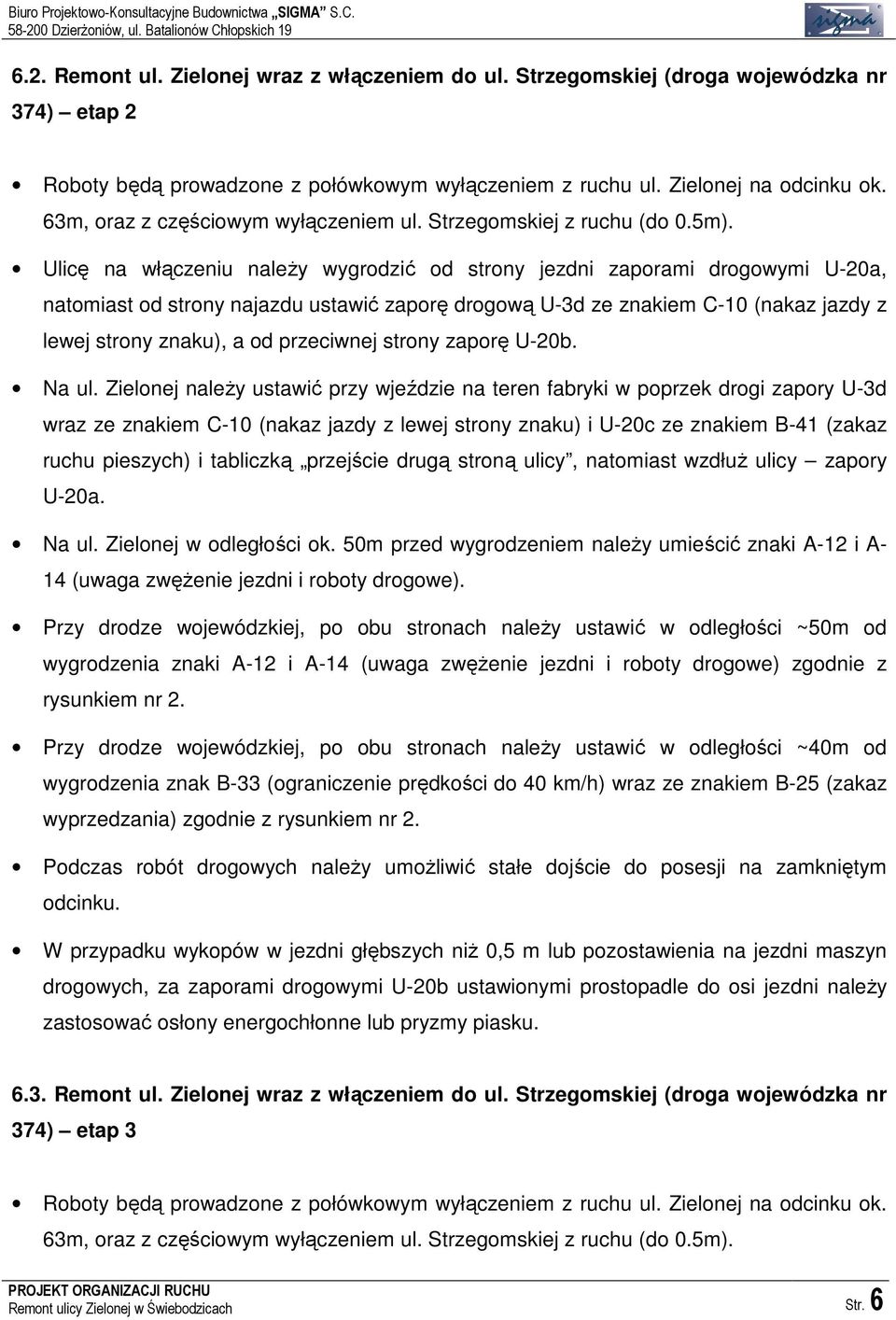 Ulicę na włączeniu naleŝy wygrodzić od strony jezdni zaporami drogowymi U-20a, natomiast od strony najazdu ustawić zaporę drogową U-3d ze znakiem C-10 (nakaz jazdy z lewej strony znaku), a od