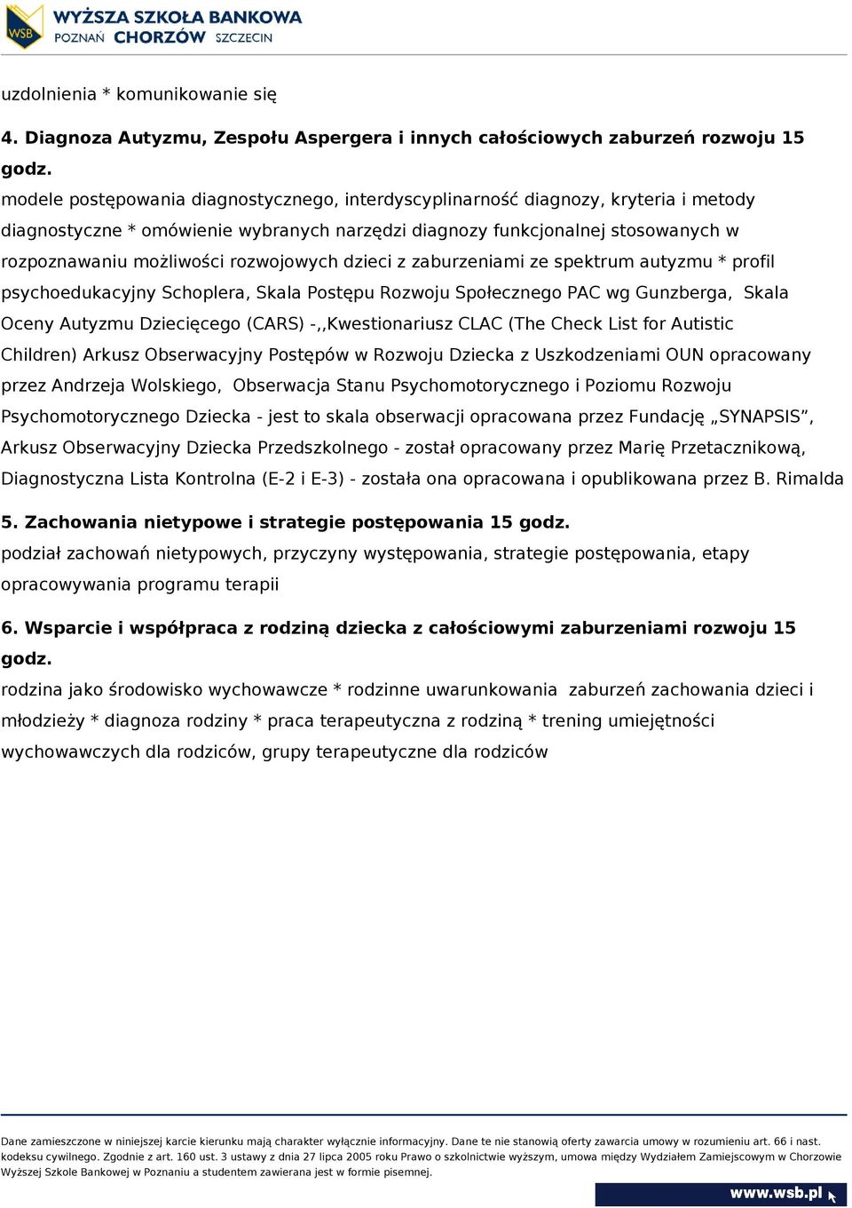 rozwojowych dzieci z zaburzeniami ze spektrum autyzmu * profil psychoedukacyjny Schoplera, Skala Postępu Rozwoju Społecznego PAC wg Gunzberga, Skala Oceny Autyzmu Dziecięcego (CARS) -,,Kwestionariusz