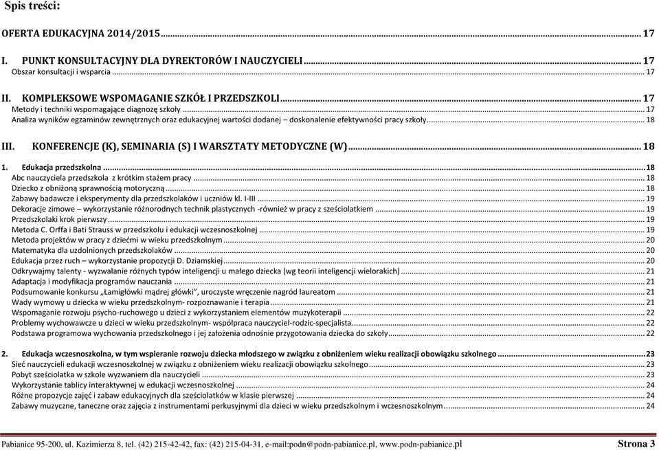 KONFERENCJE (K), SEMINARIA (S) I WARSZTATY METODYCZNE (W)... 18 1. Edukacja przedszkolna... 18 Abc nauczyciela przedszkola z krótkim stażem pracy... 18 Dziecko z obniżoną sprawnością motoryczną.