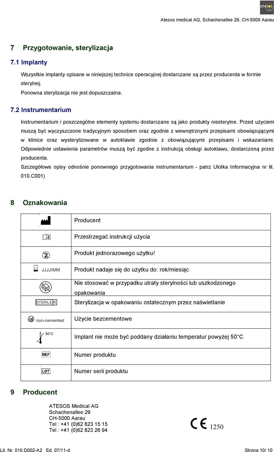 Przed użyciem muszą być wyczyszczone tradycyjnym sposobem oraz zgodnie z wewnętrznymi przepisami obowiązującymi w klinice oraz wysterylizowane w autoklawie zgodnie z obowiązującymi przepisami i