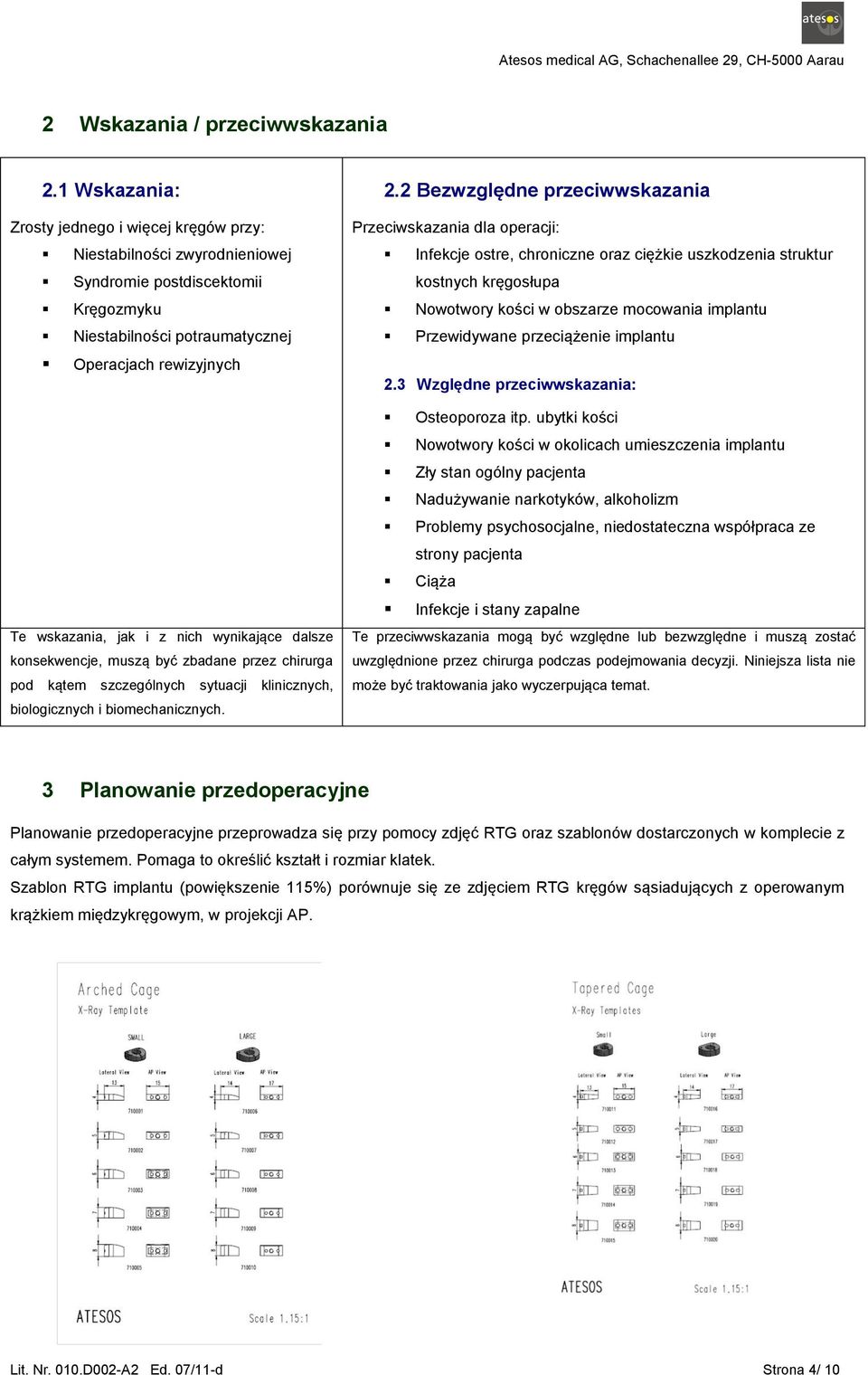 wynikające dalsze konsekwencje, muszą być zbadane przez chirurga pod kątem szczególnych sytuacji klinicznych, biologicznych i biomechanicznych. 2.