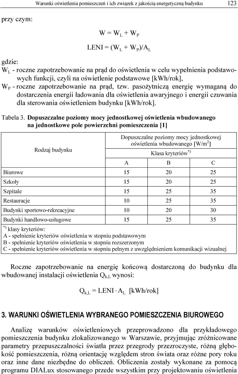 pasożytniczą energię wymaganą do dostarczenia energii ładowania dla oświetlenia awaryjnego i energii czuwania dla sterowania oświetleniem budynku [kwh/rok]. Tabela 3.