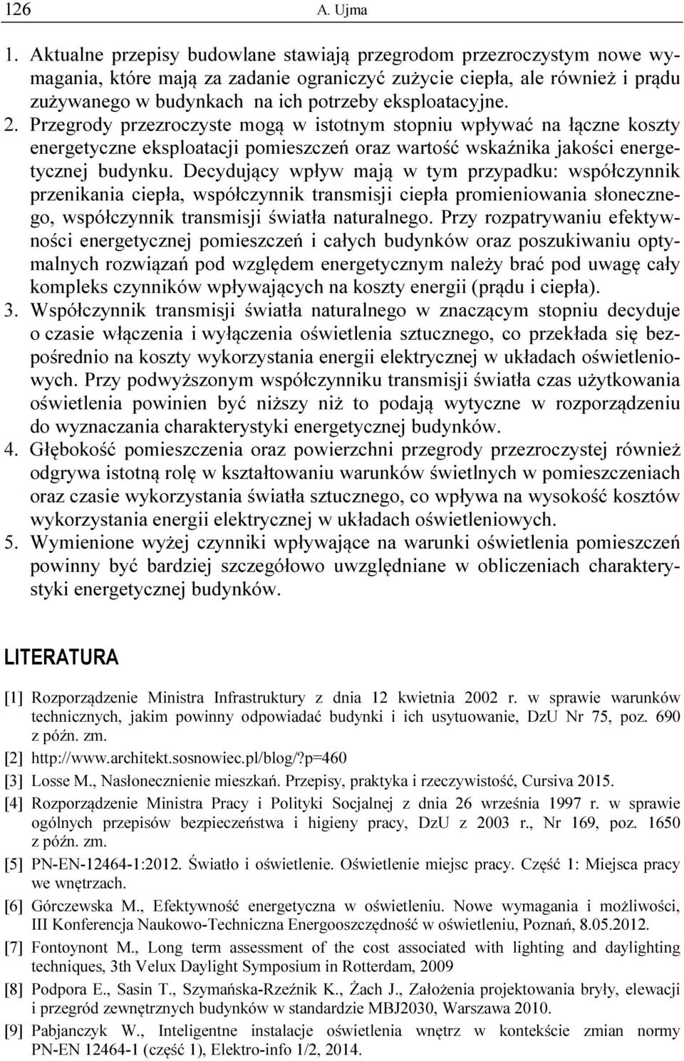 eksploatacyjne. 2. Przegrody przezroczyste mogą w istotnym stopniu wpływać na łączne koszty energetyczne eksploatacji pomieszczeń oraz wartość wskaźnika jakości energetycznej budynku.