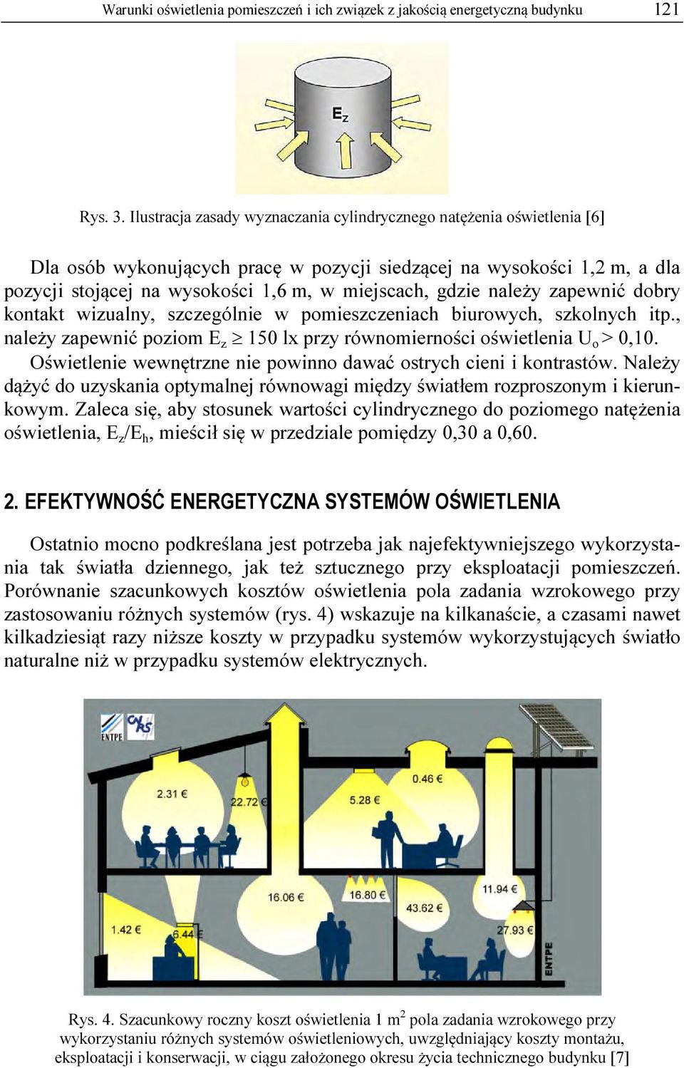 gdzie należy zapewnić dobry kontakt wizualny, szczególnie w pomieszczeniach biurowych, szkolnych itp., należy zapewnić poziom E z 150 lx przy równomierności oświetlenia U o > 0,10.