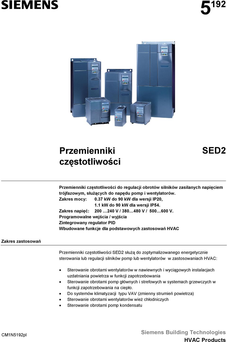 Programowalne wejścia / wyjścia Zintegrowany regulator PID Wbudowane funkcje dla podstawowych zastosowań HV Zakres zastosowań Przemienniki częstotliwości SED2 służą do zoptymalizowanego energetycznie