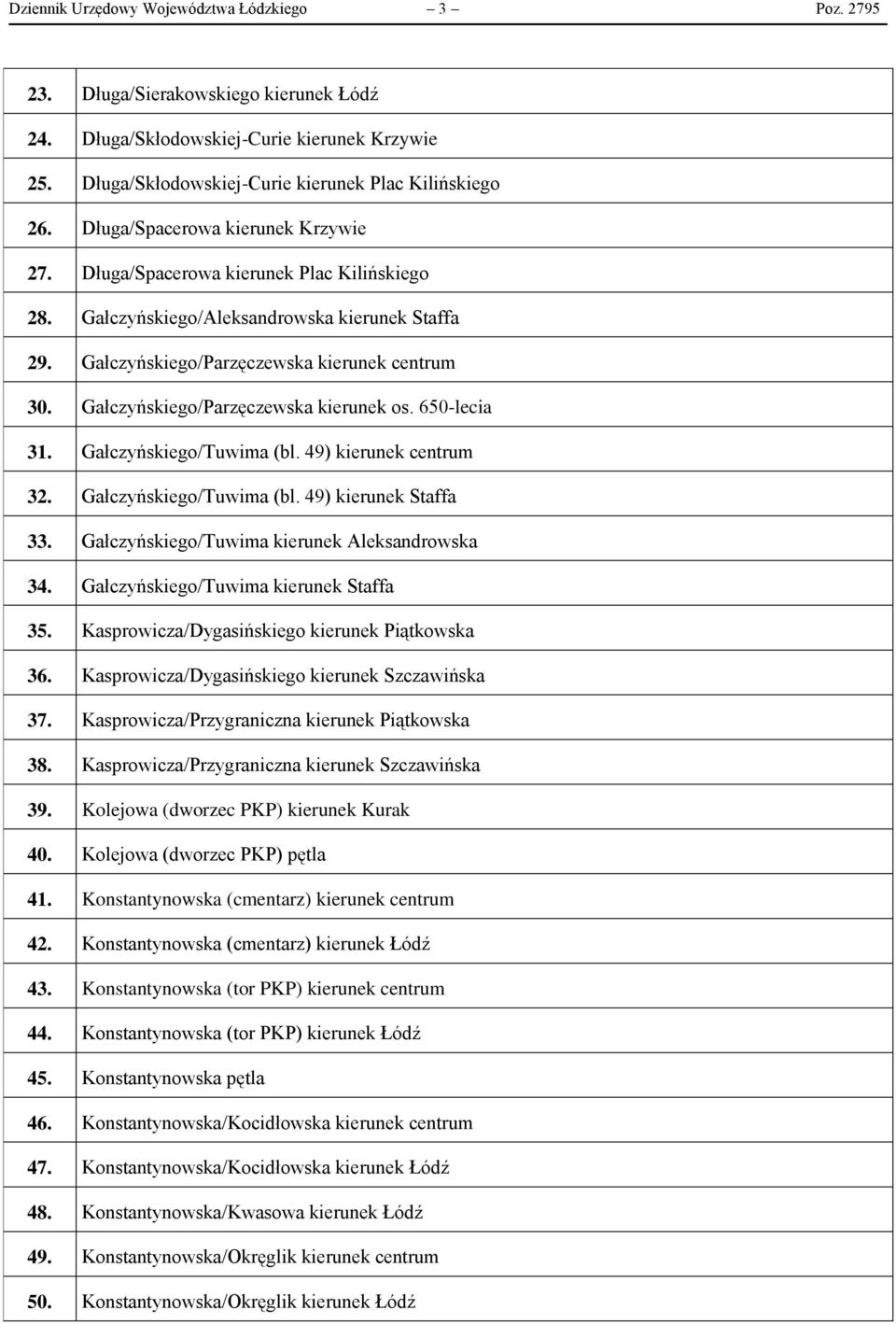 Gałczyńskiego/Parzęczewska kierunek os. 650-lecia 31. Gałczyńskiego/Tuwima (bl. 49) kierunek centrum 32. Gałczyńskiego/Tuwima (bl. 49) kierunek Staffa 33.