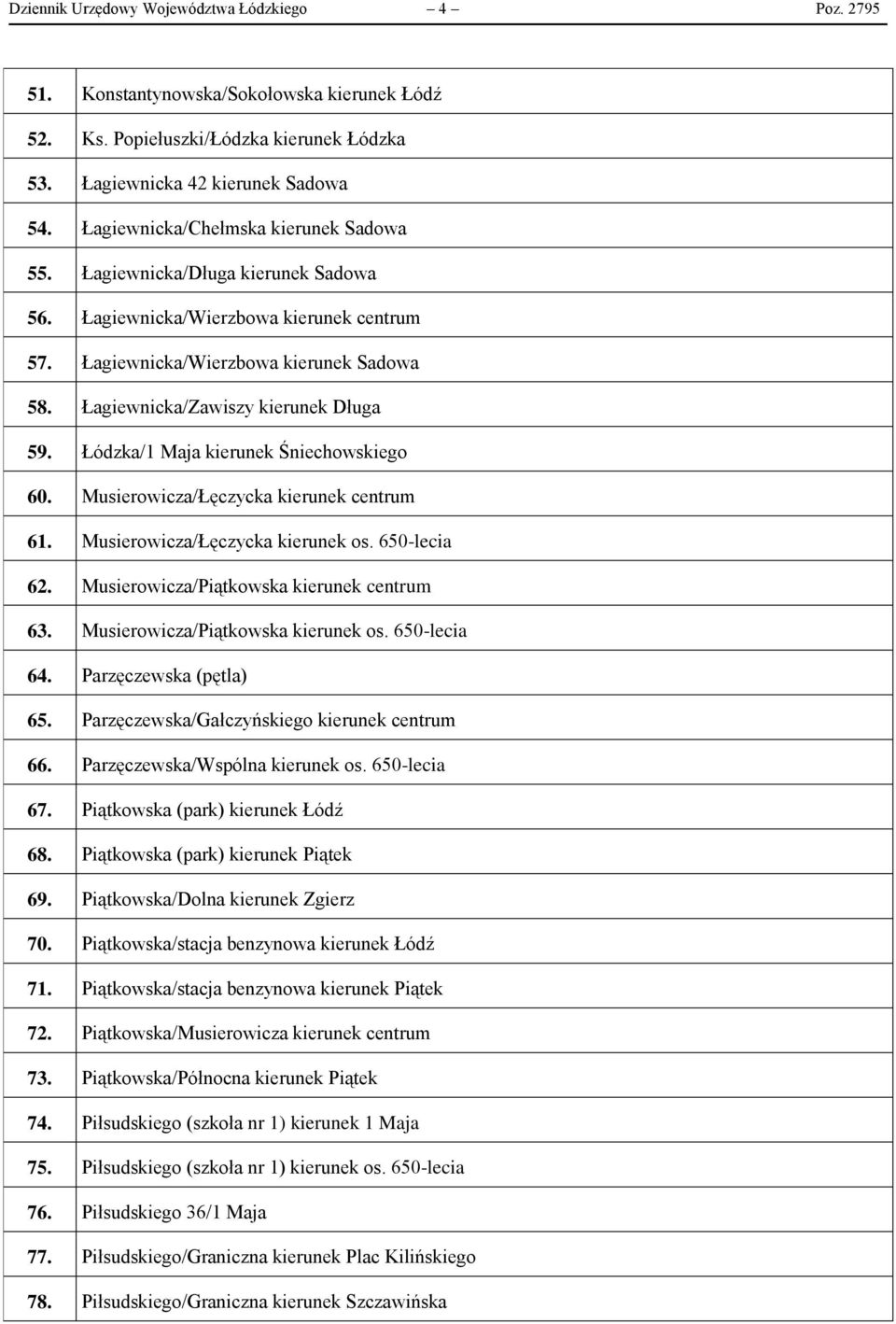 Łagiewnicka/Zawiszy kierunek Długa 59. Łódzka/1 Maja kierunek Śniechowskiego 60. Musierowicza/Łęczycka kierunek centrum 61. Musierowicza/Łęczycka kierunek os. 650-lecia 62.