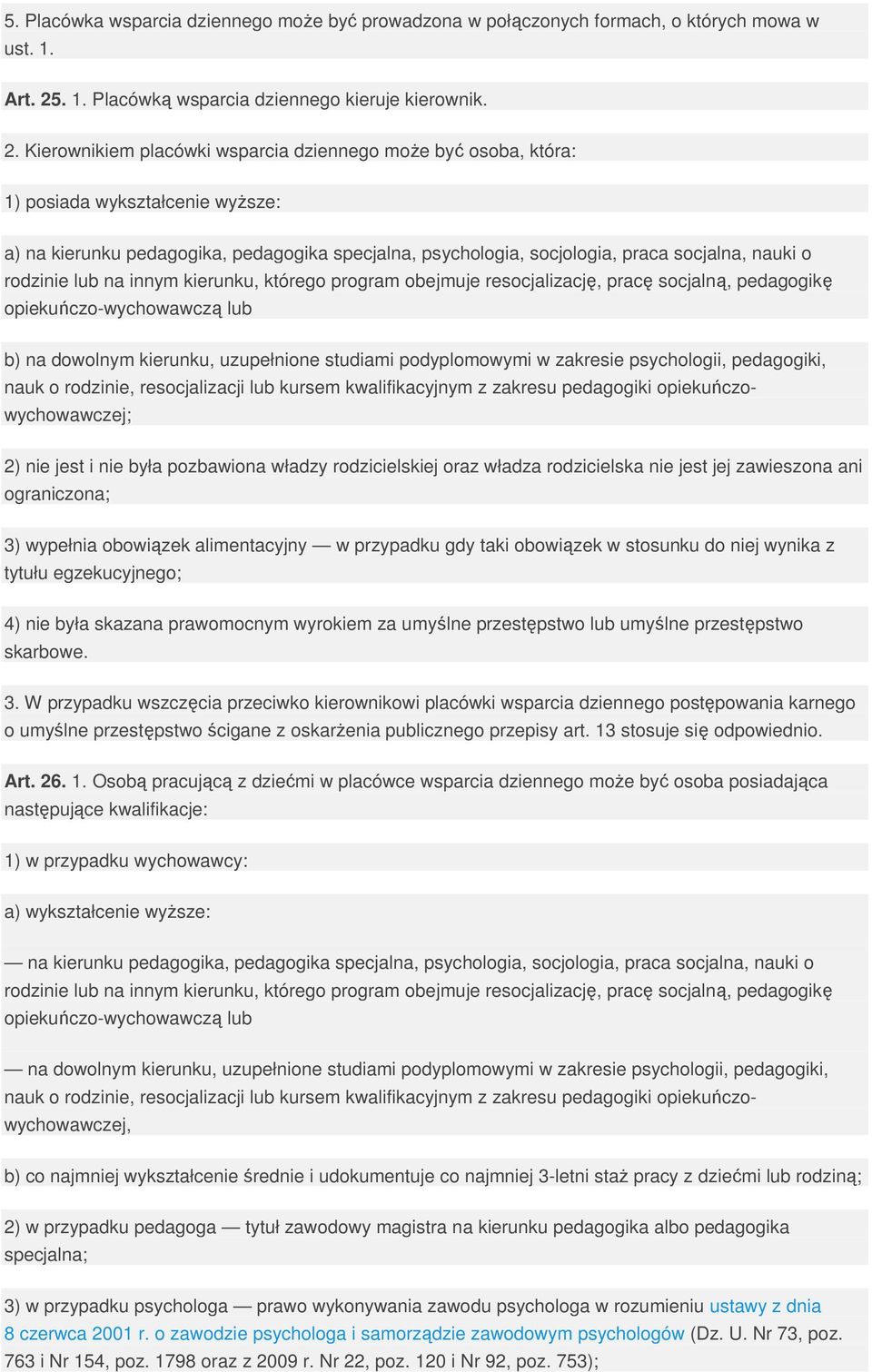 Kierownikiem placówki wsparcia dziennego moŝe być osoba, która: 1) posiada wykształcenie wyŝsze: a) na kierunku pedagogika, pedagogika specjalna, psychologia, socjologia, praca socjalna, nauki o