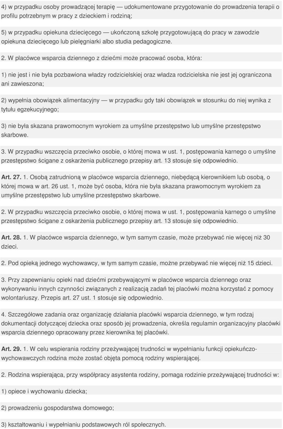 W placówce wsparcia dziennego z dziećmi moŝe pracować osoba, która: 1) nie jest i nie była pozbawiona władzy rodzicielskiej oraz władza rodzicielska nie jest jej ograniczona ani zawieszona; 2)