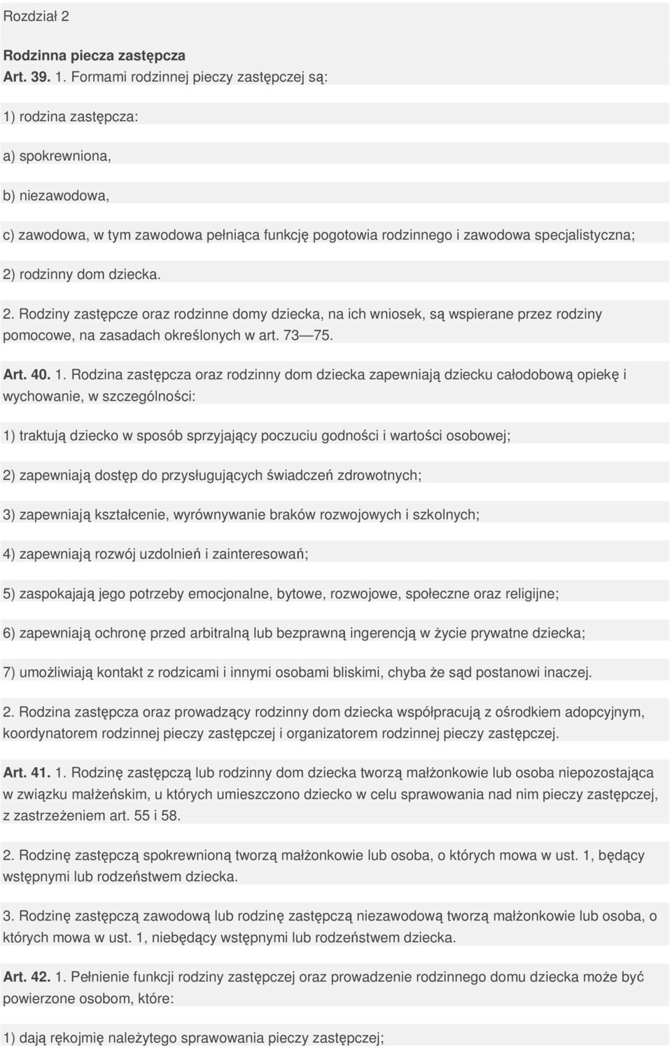 rodzinny dom dziecka. 2. Rodziny zastępcze oraz rodzinne domy dziecka, na ich wniosek, są wspierane przez rodziny pomocowe, na zasadach określonych w art. 73 75. Art. 40. 1.