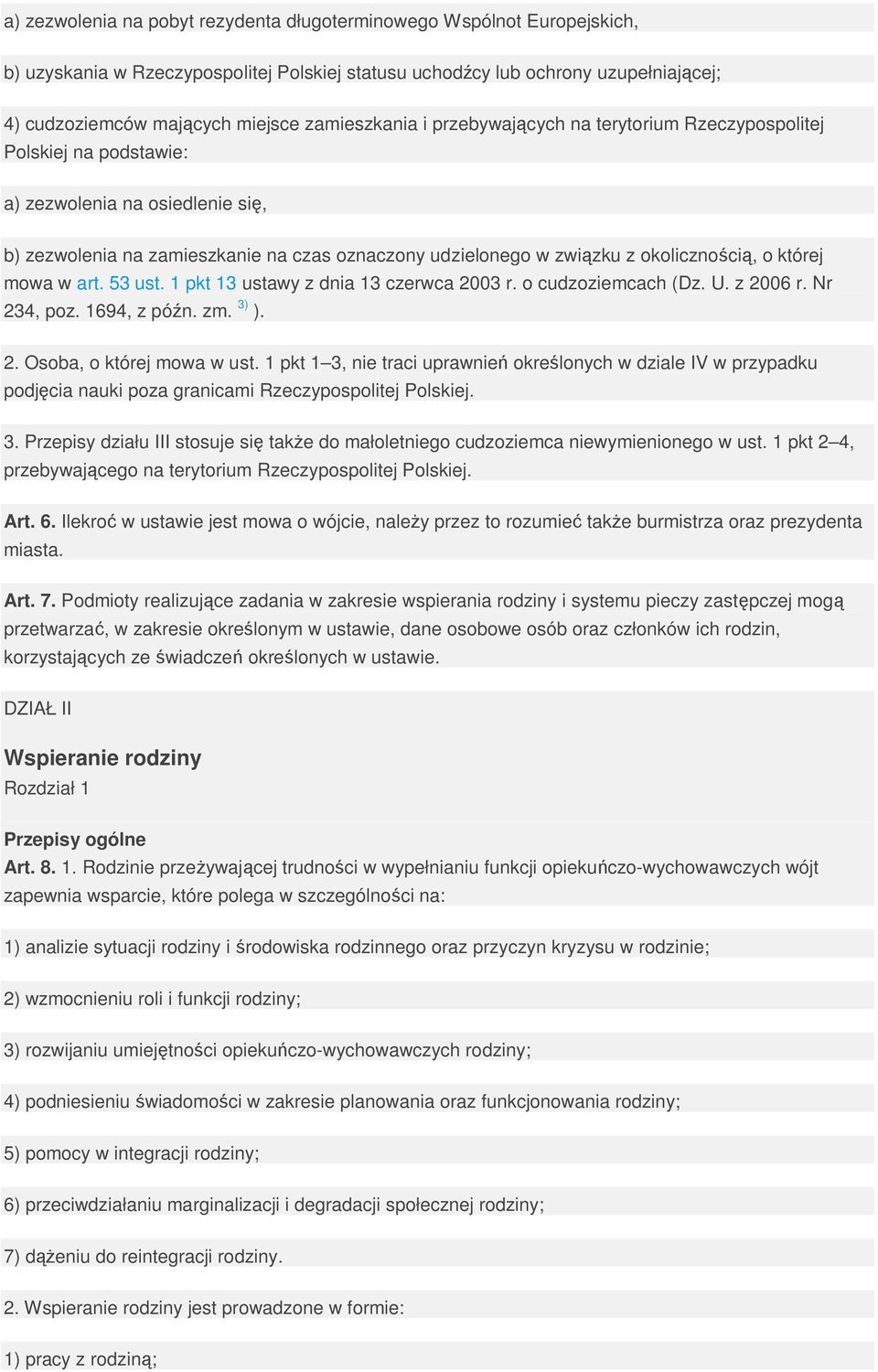 okolicznością, o której mowa w art. 53 ust. 1 pkt 13 ustawy z dnia 13 czerwca 2003 r. o cudzoziemcach (Dz. U. z 2006 r. Nr 234, poz. 1694, z późn. zm. 3) ). 2. Osoba, o której mowa w ust.