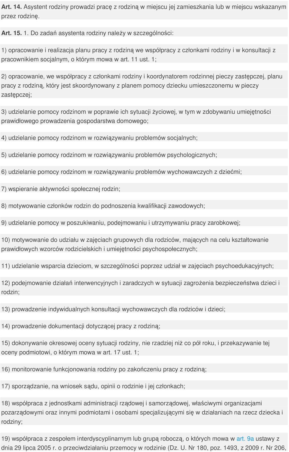 . 1. Do zadań asystenta rodziny naleŝy w szczególności: 1) opracowanie i realizacja planu pracy z rodziną we współpracy z członkami rodziny i w konsultacji z pracownikiem socjalnym, o którym mowa w