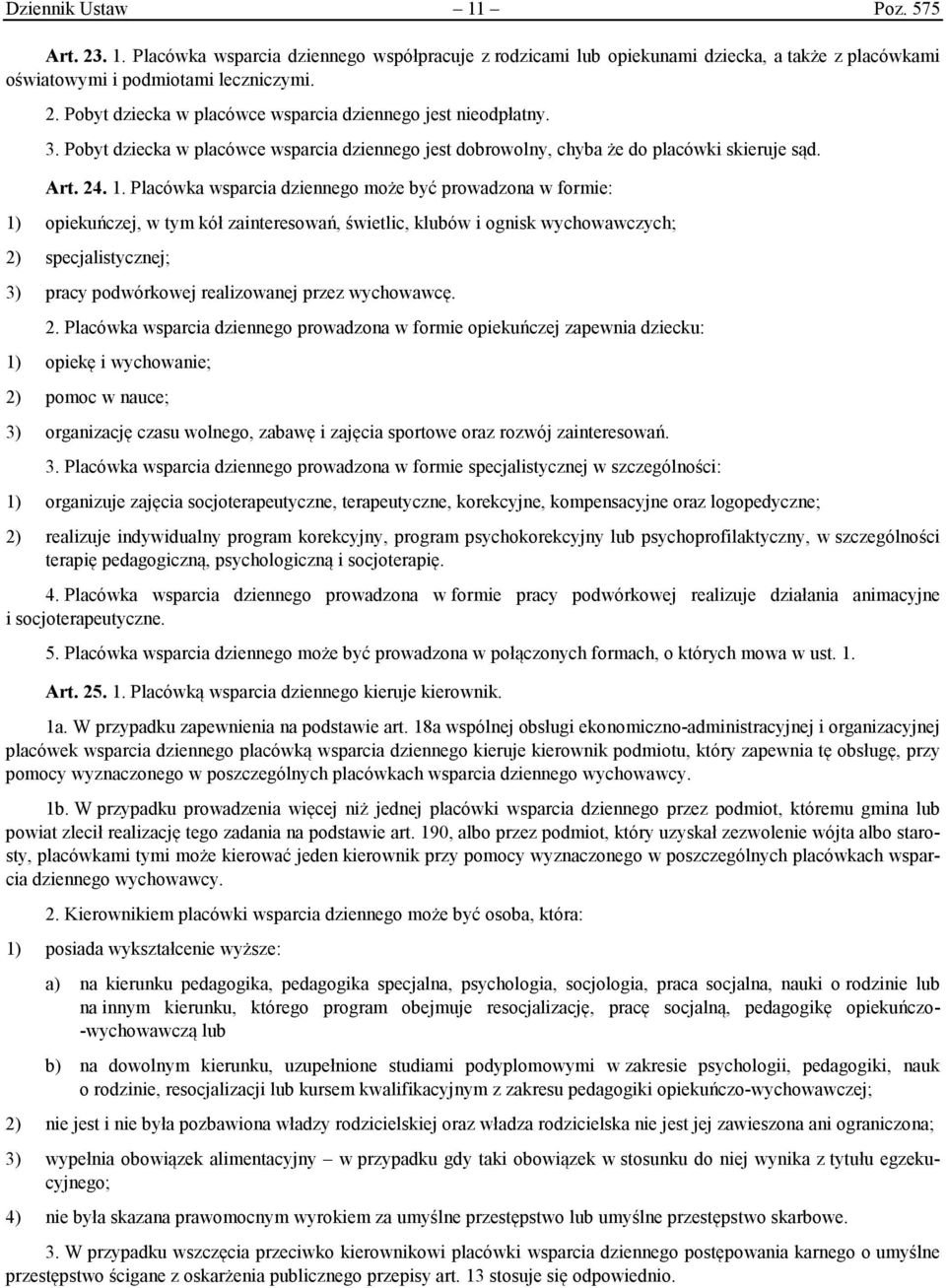 Placówka wsparcia dziennego może być prowadzona w formie: 1) opiekuńczej, w tym kół zainteresowań, świetlic, klubów i ognisk wychowawczych; 2) specjalistycznej; 3) pracy podwórkowej realizowanej