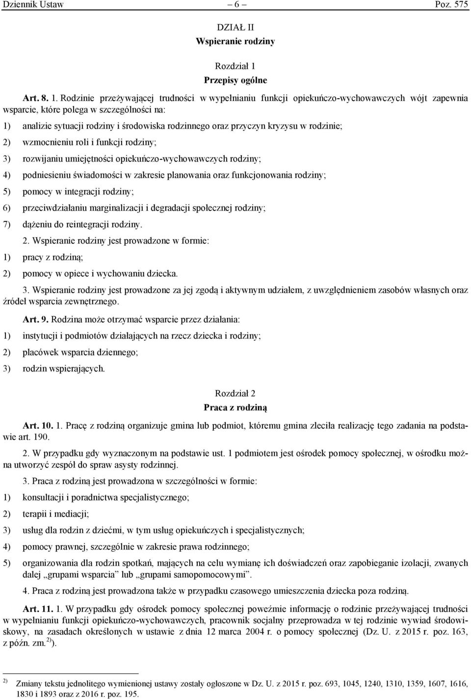 Rodzinie przeżywającej trudności w wypełnianiu funkcji opiekuńczo-wychowawczych wójt zapewnia wsparcie, które polega w szczególności na: 1) analizie sytuacji rodziny i środowiska rodzinnego oraz