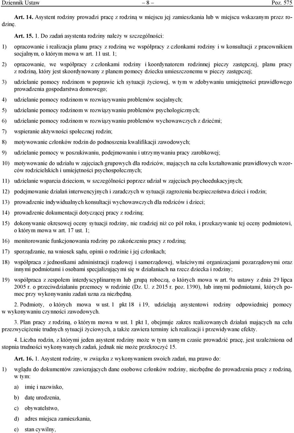 . 1. Do zadań asystenta rodziny należy w szczególności: 1) opracowanie i realizacja planu pracy z rodziną we współpracy z członkami rodziny i w konsultacji z pracownikiem socjalnym, o którym mowa w