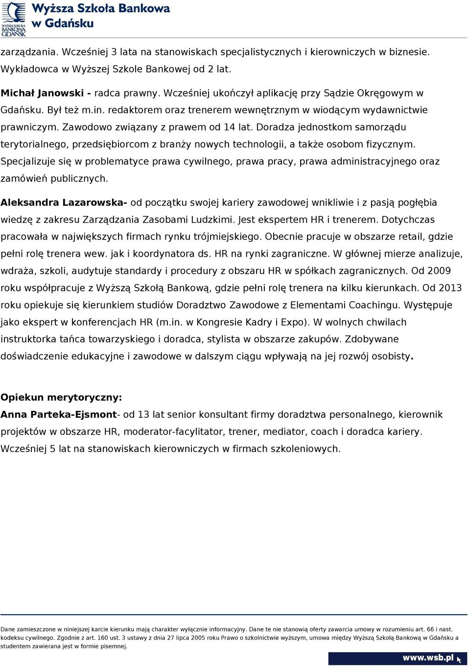 Doradza jednostkom samorządu terytorialnego, przedsiębiorcom z branży nowych technologii, a także osobom fizycznym.