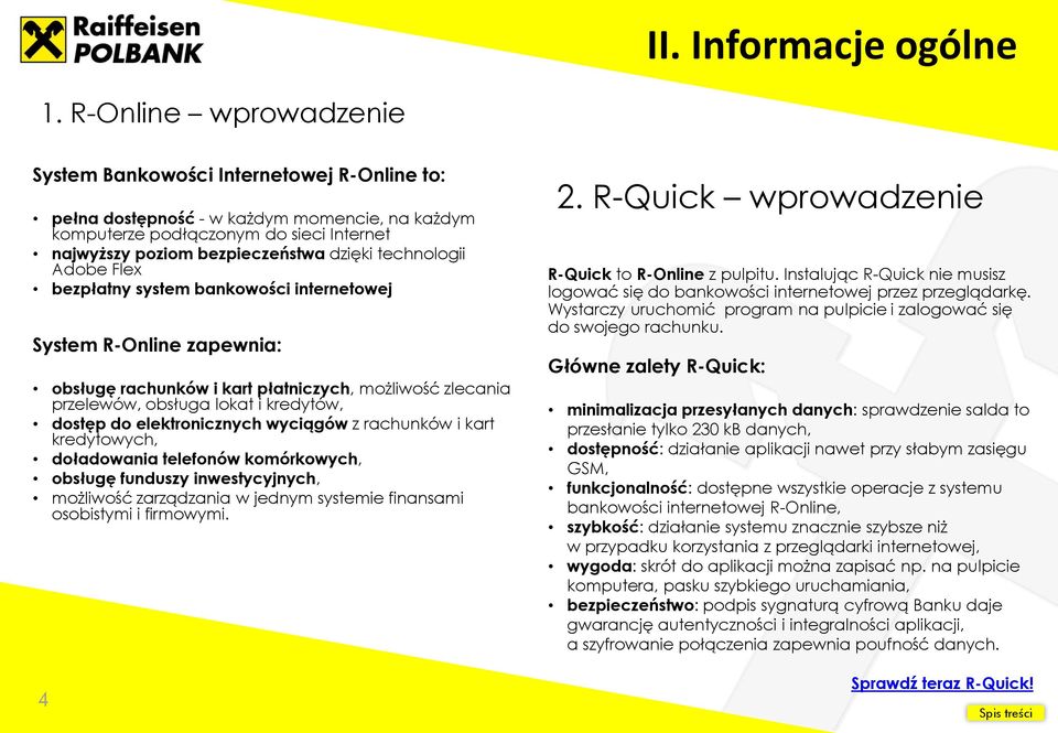 technologii Adobe Flex bezpłatny system bankowości internetowej System R-Online zapewnia: obsługę rachunków i kart płatniczych, możliwość zlecania przelewów, obsługa lokat i kredytów, dostęp do