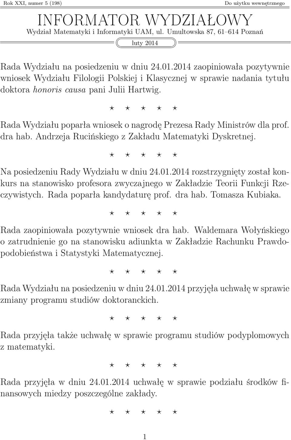 Rada Wydziału poparła wniosek o nagrodę Prezesa Rady Ministrów dla prof. dra hab. Andrzeja Rucińskiego z Zakładu Matematyki Dyskretnej. Na posiedzeniu Rady Wydziału w dniu 24.01.