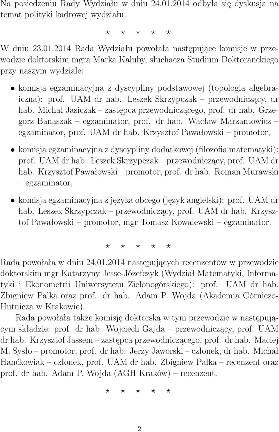 przy naszym wydziale: komisja egzaminacyjna z dyscypliny podstawowej (topologia algebraiczna): prof. UAM dr hab. Leszek Skrzypczak przewodniczący, dr hab.