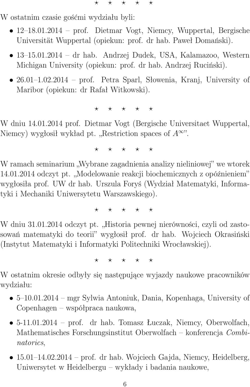 Petra Sparl, Słowenia, Kranj, University of Maribor (opiekun: dr Rafał Witkowski). W dniu 14.01.2014 prof. Dietmar Vogt (Bergische Universitaet Wuppertal, Niemcy) wygłosił wykład pt.