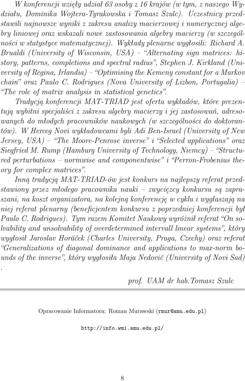 Wykłady plenarne wygłosili: Richard A. Brualdi (University of Wisconsin, USA) Alternating sign matrices: history, patterns, completions and spectral radius, Stephen J.