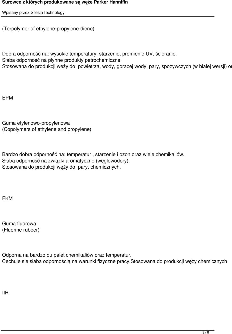 dobra odporność na: temperatur, starzenie i ozon oraz wiele chemikaliów. Słaba odporność na związki aromatyczne (węglowodory). Stosowana do produkcji węży do: pary, chemicznych.