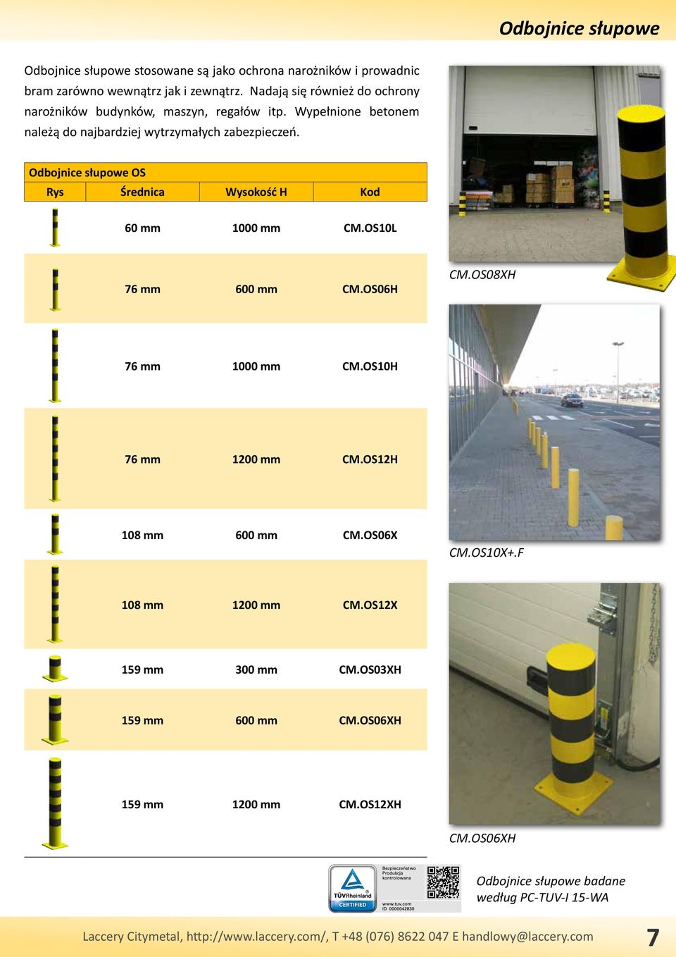 Odbojnice słupowe OS Rys Średnica Wysokość H Kod 60 mm 1000 mm CM.OS10L 76 mm 600 mm CM.OS06H CM.OS08XH 76 mm 1000 mm CM.OS10H 76 mm 1200 mm CM.OS12H 108 mm 600 mm CM.