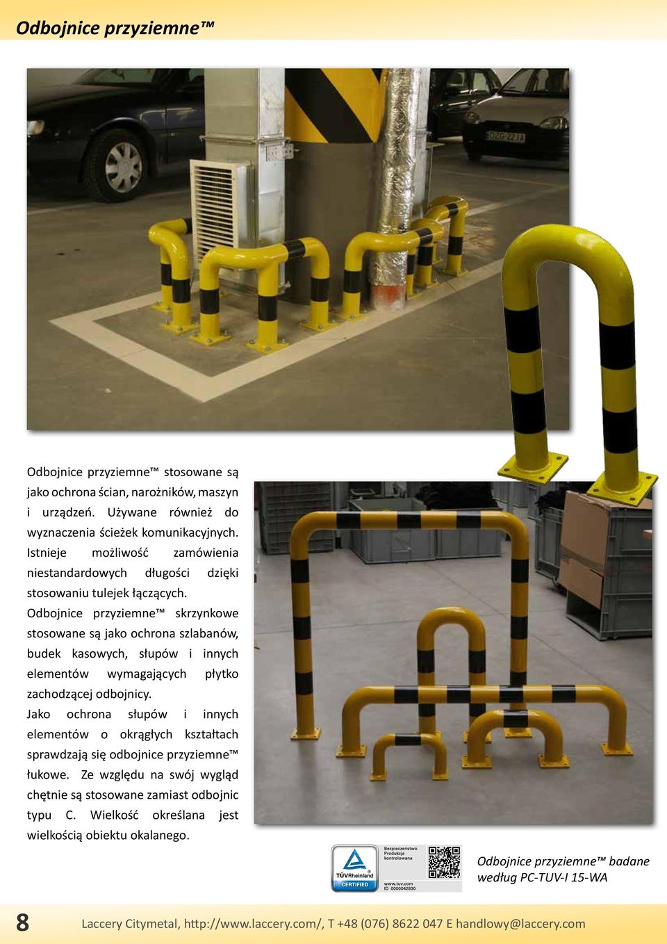 Odbojnice przyziemne skrzynkowe stosowane są jako ochrona szlabanów, budek kasowych, słupów i innych elementów wymagających płytko zachodzącej odbojnicy.