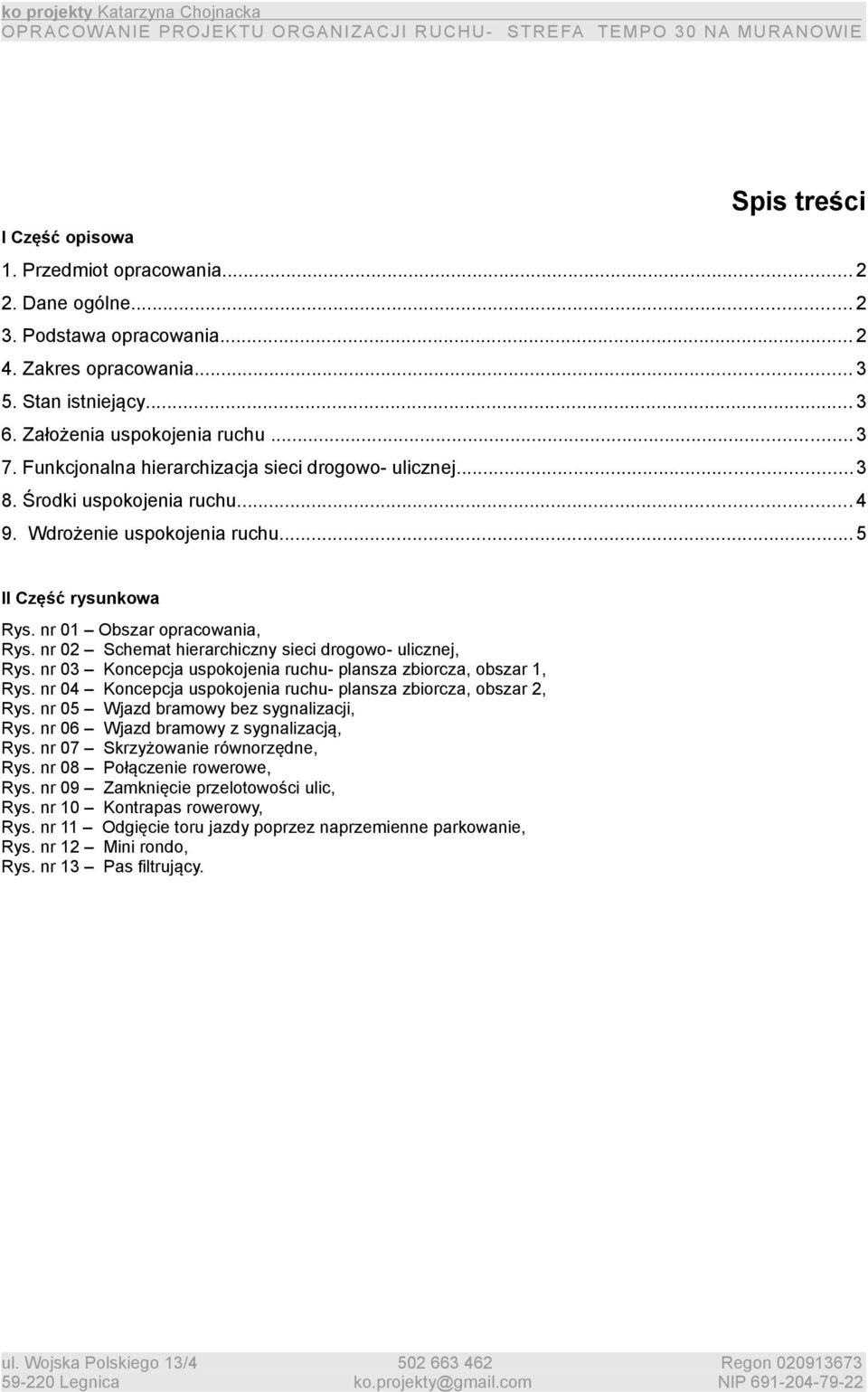 .. 4 9. Wdrożenie uspokojenia ruchu... 5 II Część rysunkowa Rys. nr 01 Obszar opracowania, Rys. nr 02 Schemat hierarchiczny sieci drogowo- ulicznej, Rys.