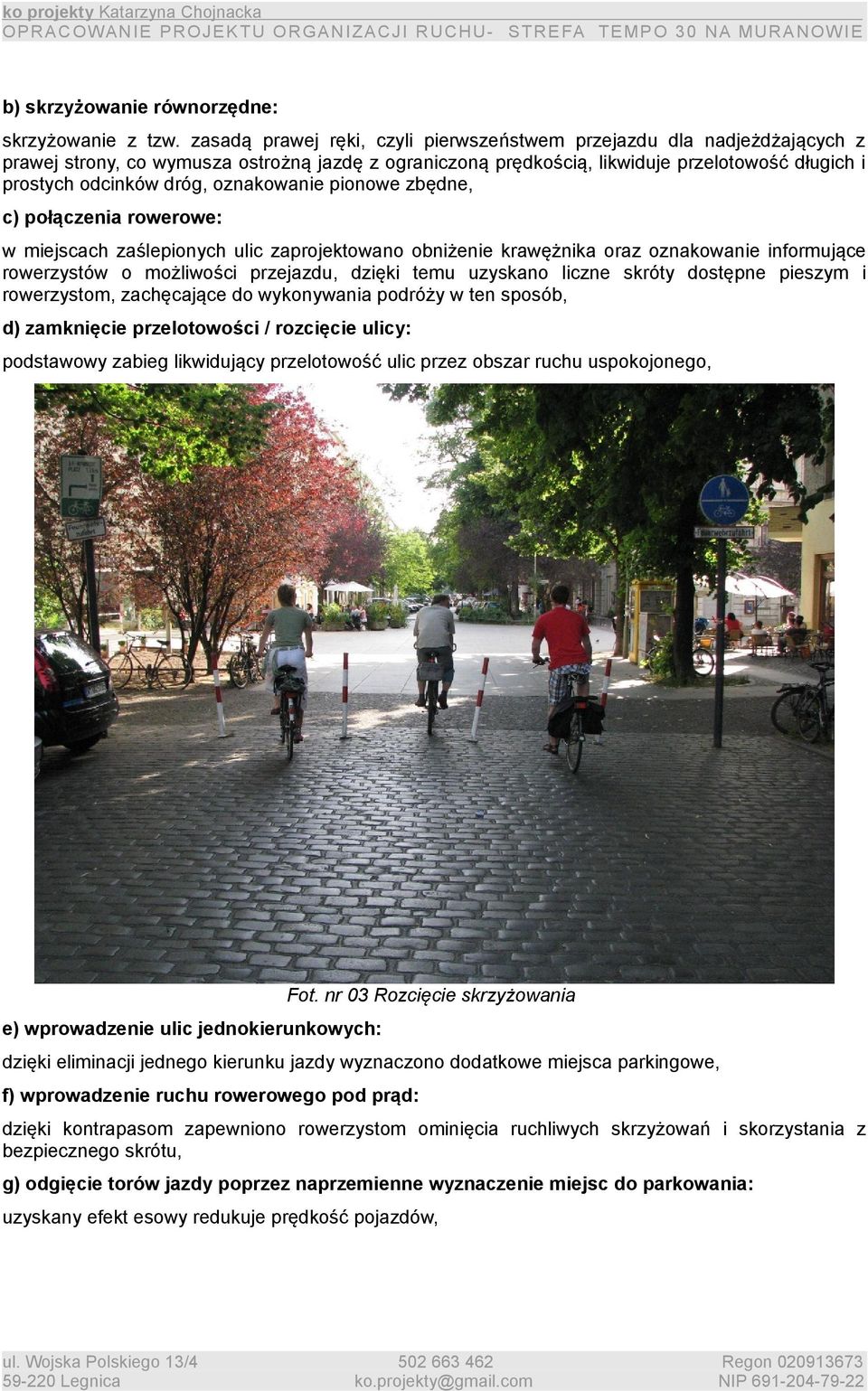 oznakowanie pionowe zbędne, c) połączenia rowerowe: w miejscach zaślepionych ulic zaprojektowano obniżenie krawężnika oraz oznakowanie informujące rowerzystów o możliwości przejazdu, dzięki temu