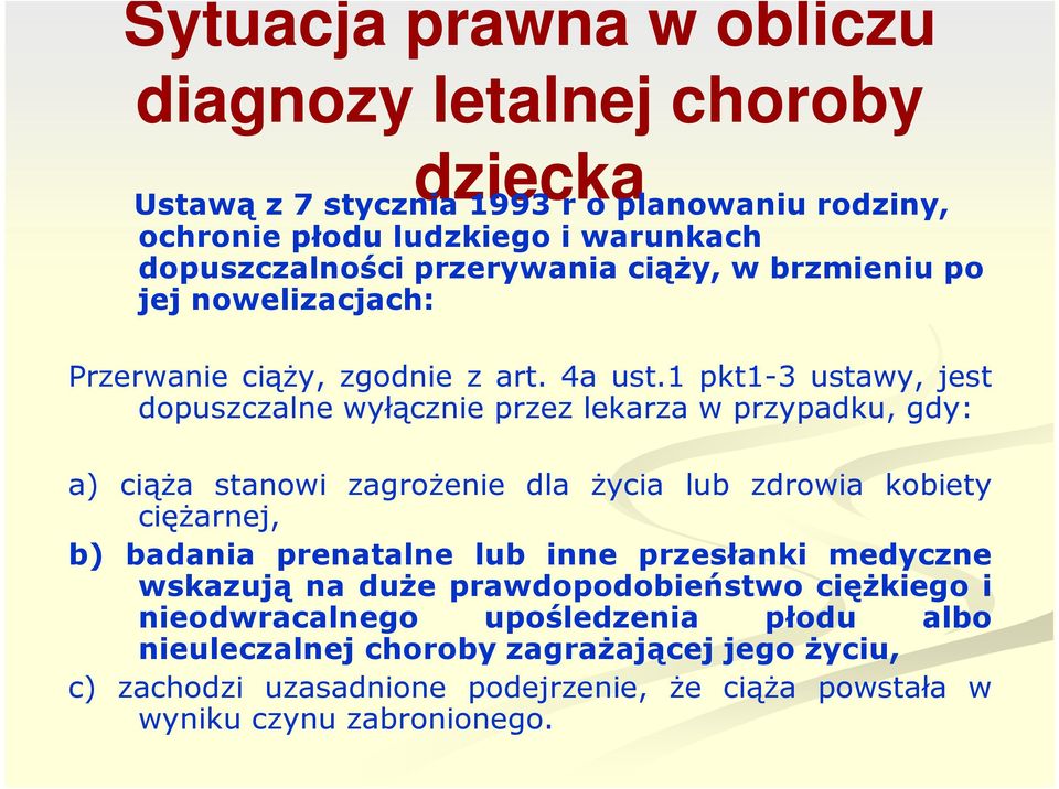 1 pkt1-3 ustawy, jest dopuszczalne wyłącznie przez lekarza w przypadku, gdy: a) ciąża stanowi zagrożenie dla życia lub zdrowia kobiety ciężarnej, b) badania prenatalne