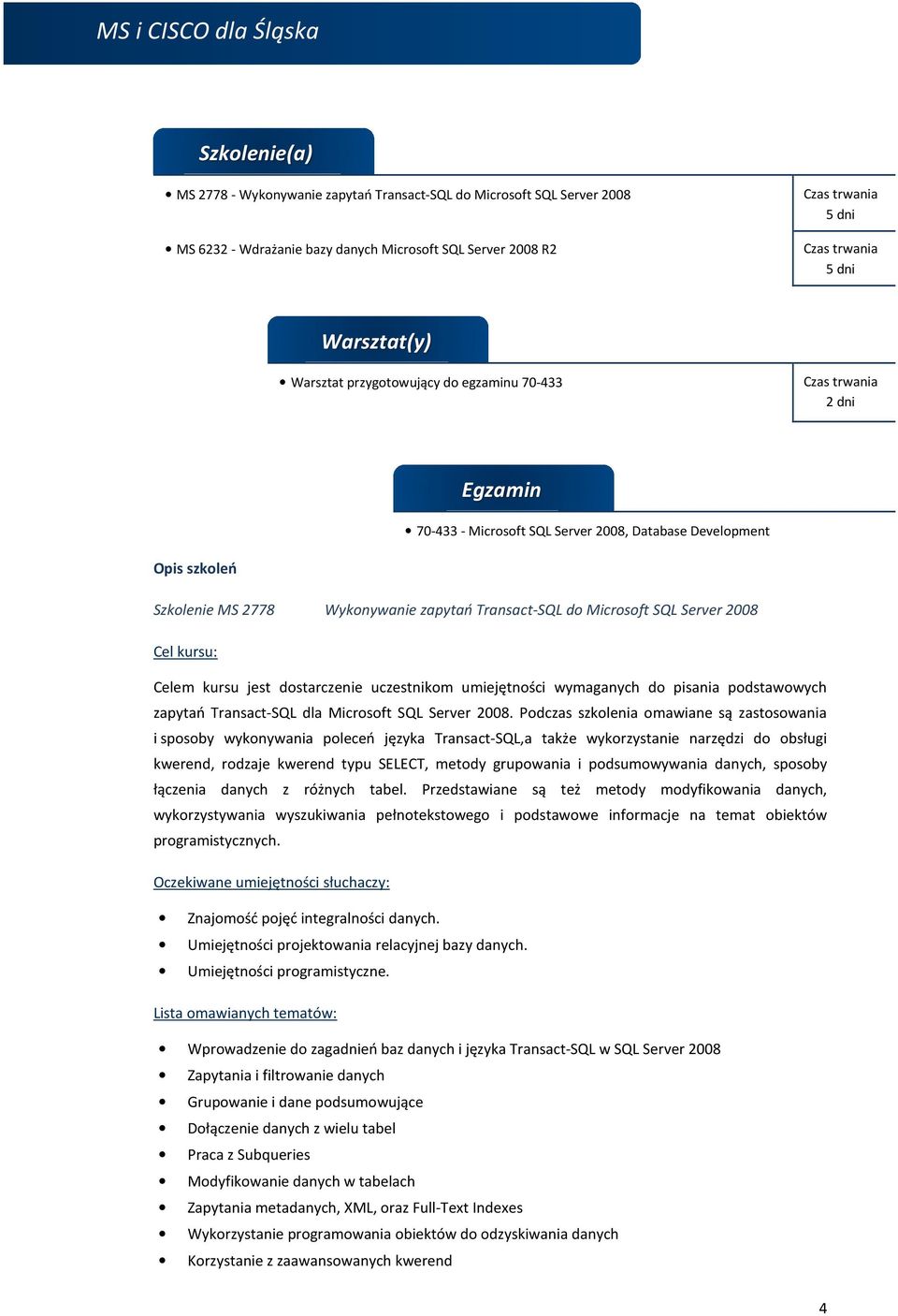 kursu jest dostarczenie uczestnikom umiejętności wymaganych do pisania podstawowych zapytań Transact-SQL dla Microsoft SQL Server 2008.