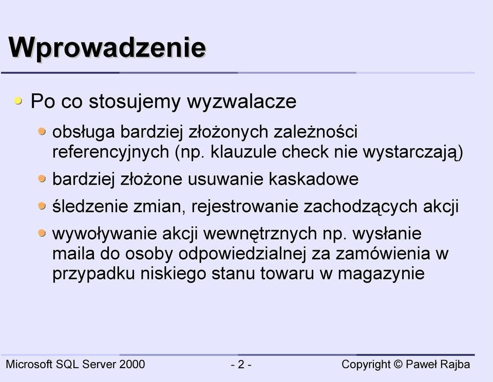 klauzule check nie wystarczają) bardziej złożone usuwanie kaskadowe śledzenie zmian,