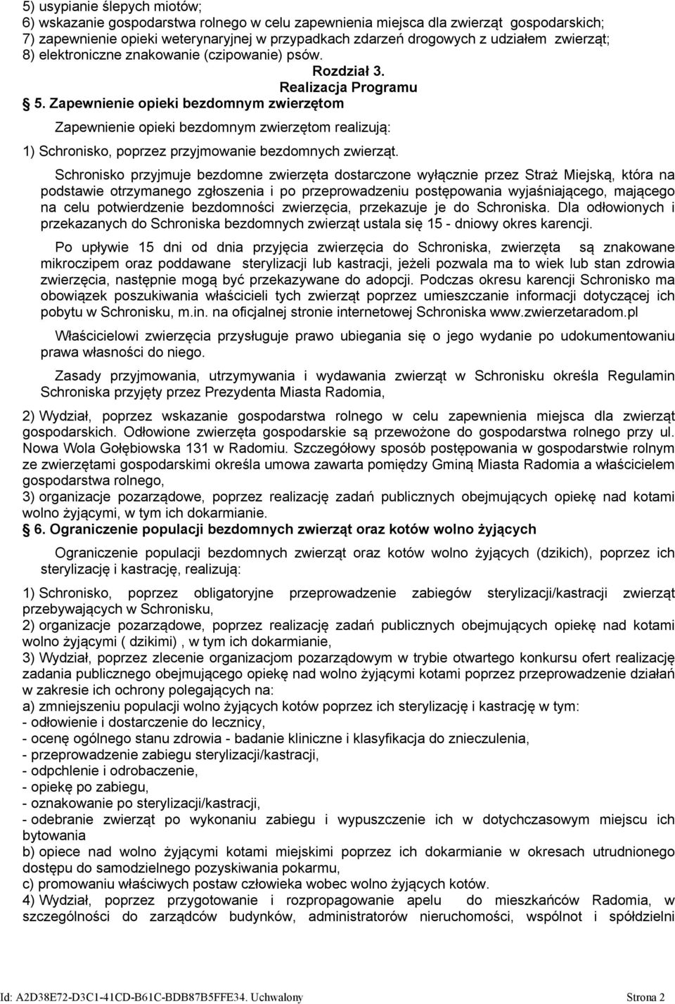 Zapewnienie opieki bezdomnym zwierzętom Zapewnienie opieki bezdomnym zwierzętom realizują: 1) Schronisko, poprzez przyjmowanie bezdomnych zwierząt.