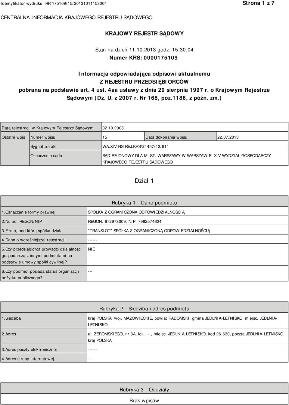 o Krajowym Rejestrze Sądowym (Dz. U. z 2007 r. Nr 168, poz.1186, z późn. zm.) Data rejestracji w Krajowym Rejestrze Sądowym 02.10.2003 Ostatni wpis Numer wpisu 15 Data dokonania wpisu 22.07.2013 Sygnatura akt Oznaczenie sądu WA.