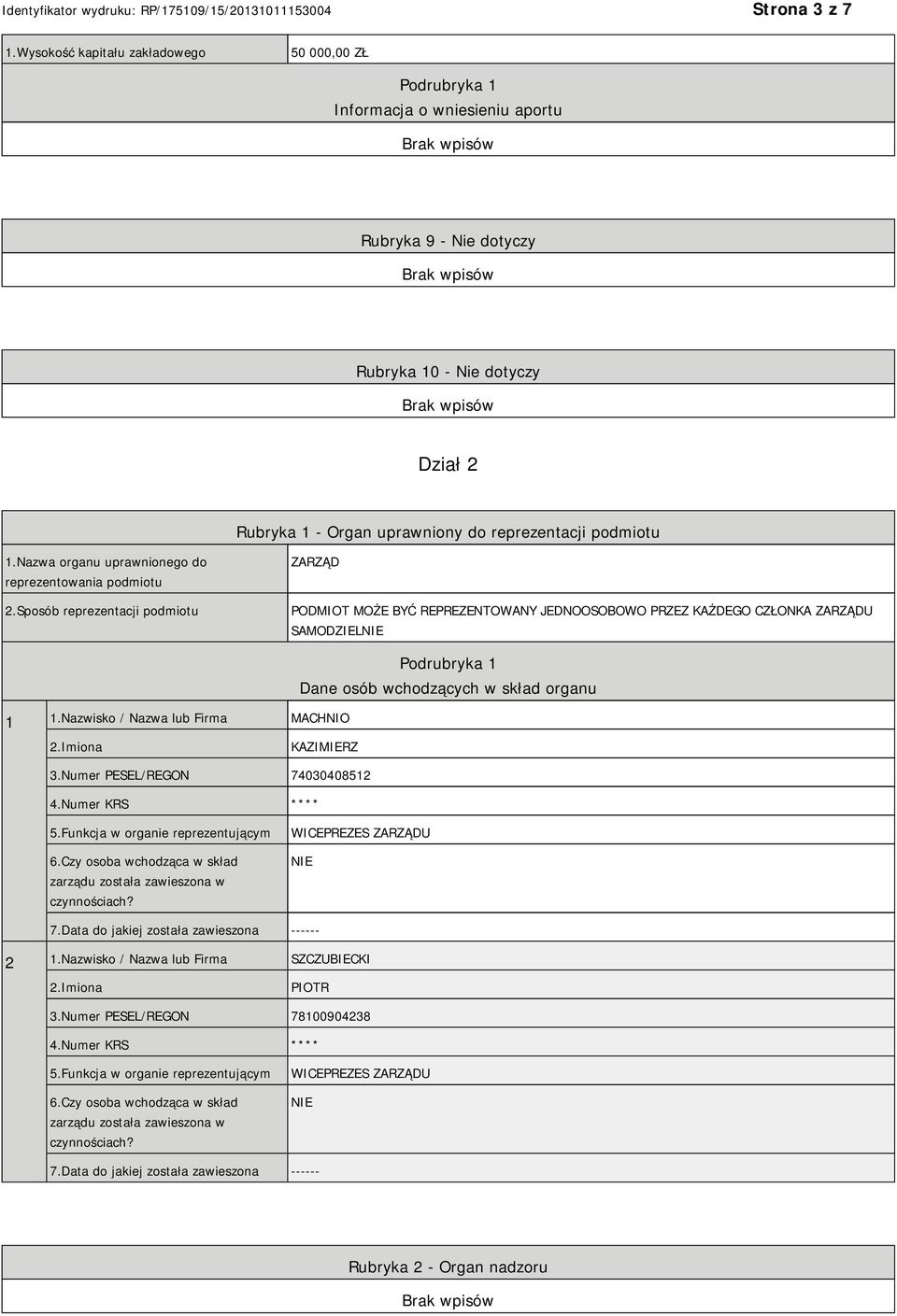 1.Nazwa organu uprawnionego do reprezentowania podmiotu 2.Sposób reprezentacji podmiotu ZARZĄD PODMIOT MOŻE BYĆ REPREZENTOWANY JEDNOOSOBOWO PRZEZ KAŻDEGO CZŁONKA ZARZĄDU SAMODZIEL 1 1.