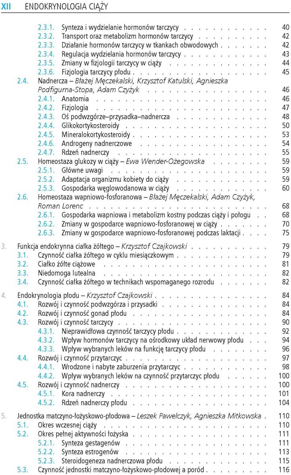 Czyżyk 46 241 Anatomia 46 242 Fizjologia 47 243 Oś podwzgórze przysadka nadnercza 48 244 Glikokortykosteroidy 50 245 Mineralokortykosteroidy 53 246 Androgeny nadnerczowe 54 247 Rdzeń nadnerczy 55 25