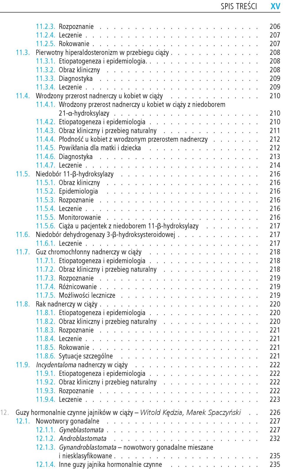 epidemiologia 210 1143 Obraz kliniczny i przebieg naturalny 211 1144 Płodność u kobiet z wrodzonym przerostem nadnerczy 212 1145 Powikłania dla matki i dziecka 212 1146 Diagnostyka 213 1147 Leczenie