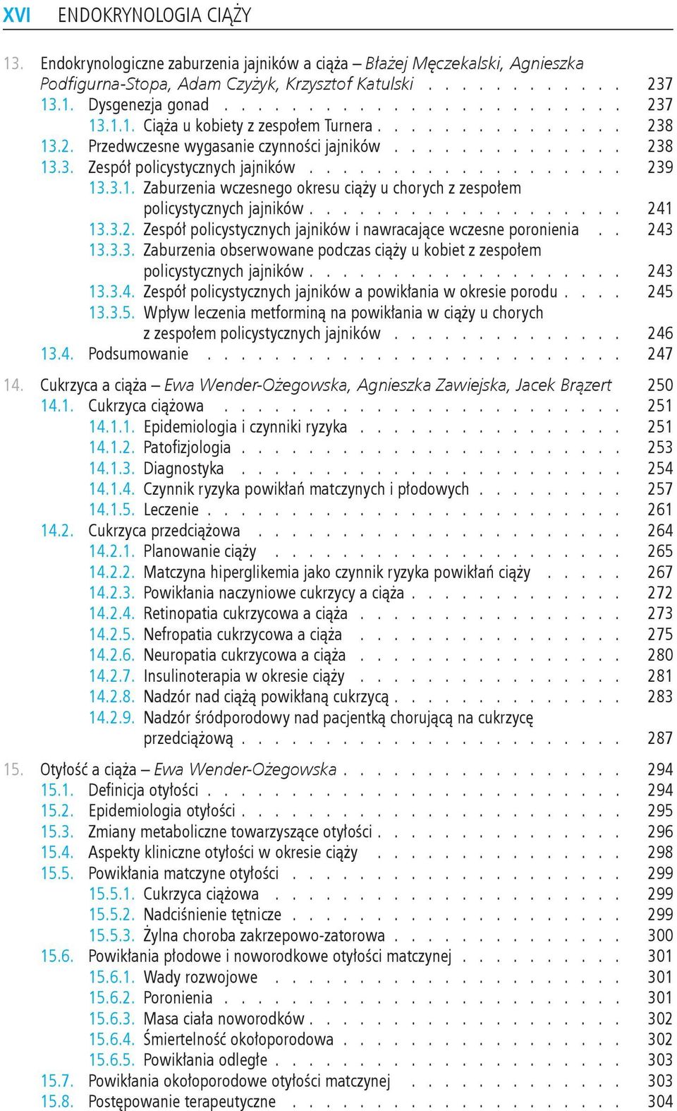 jajników 241 1332 Zespół policystycznych jajników i nawracające wczesne poronienia 243 1333 Zaburzenia obserwowane podczas ciąży u kobiet z zespołem policystycznych jajników 243 1334 Zespół